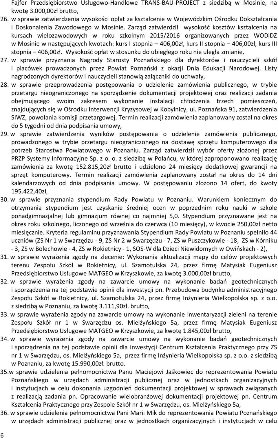 Zarząd zatwierdził wysokość kosztów kształcenia na kursach wielozawodowych w roku szkolnym 2015/2016 organizowanych przez WODiDZ w Mosinie w następujących kwotach: kurs I stopnia 406,00zł, kurs II