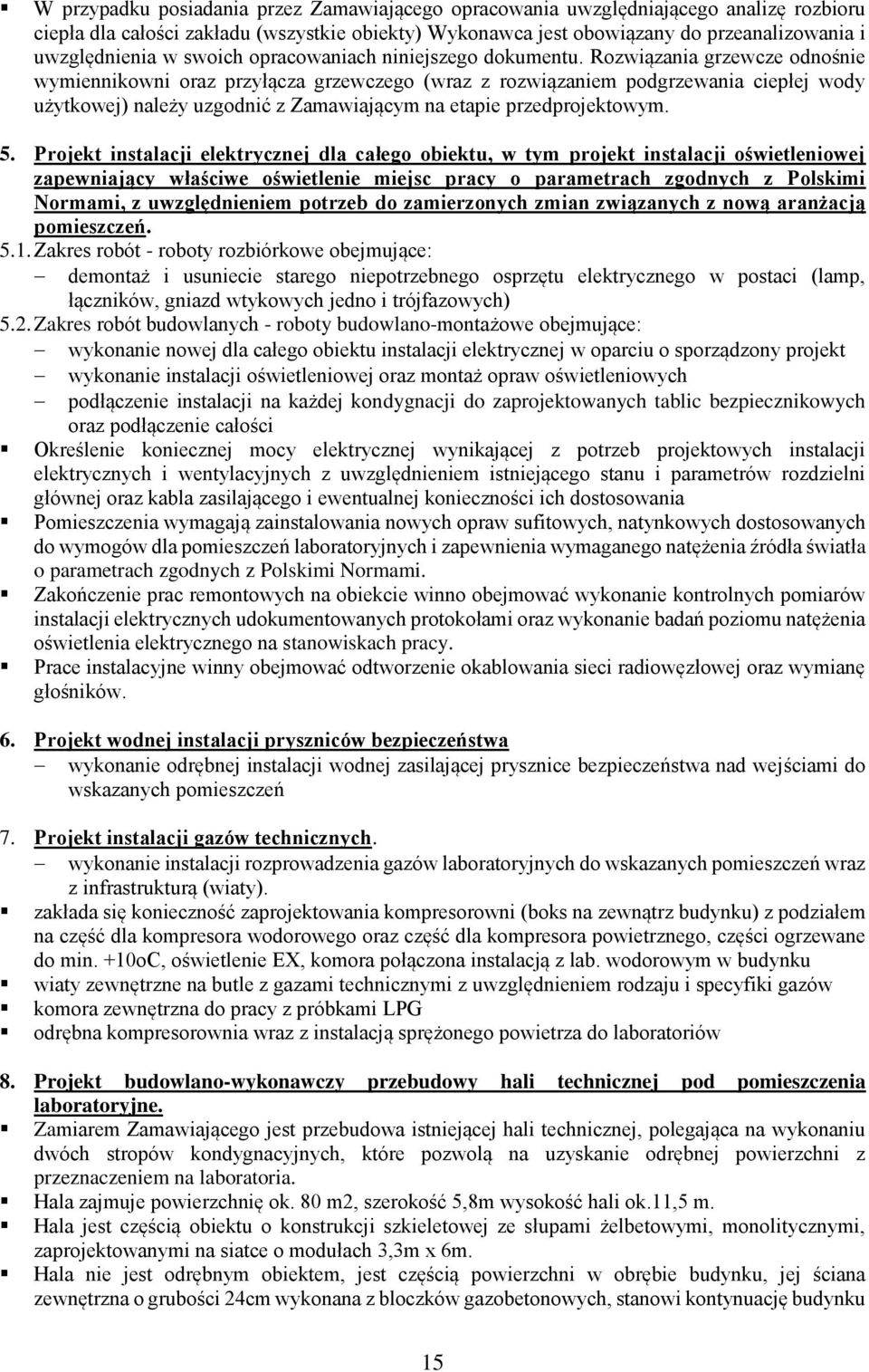 Rozwiązania grzewcze odnośnie wymiennikowni oraz przyłącza grzewczego (wraz z rozwiązaniem podgrzewania ciepłej wody użytkowej) należy uzgodnić z Zamawiającym na etapie przedprojektowym. 5.