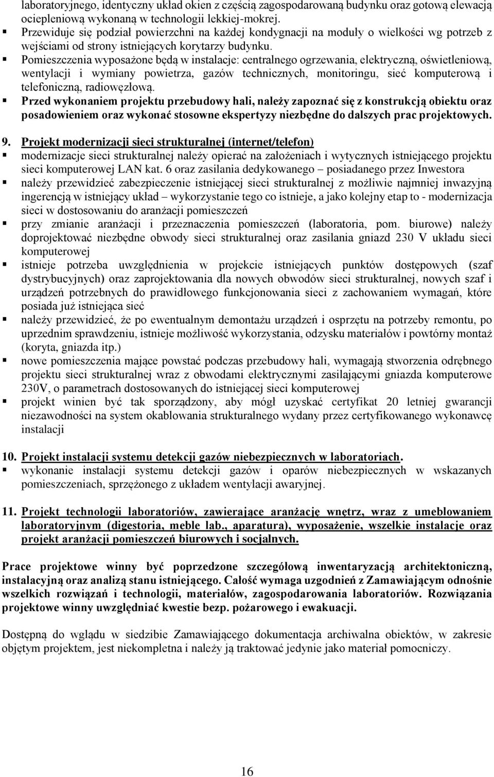 Pomieszczenia wyposażone będą w instalacje: centralnego ogrzewania, elektryczną, oświetleniową, wentylacji i wymiany powietrza, gazów technicznych, monitoringu, sieć komputerową i telefoniczną,