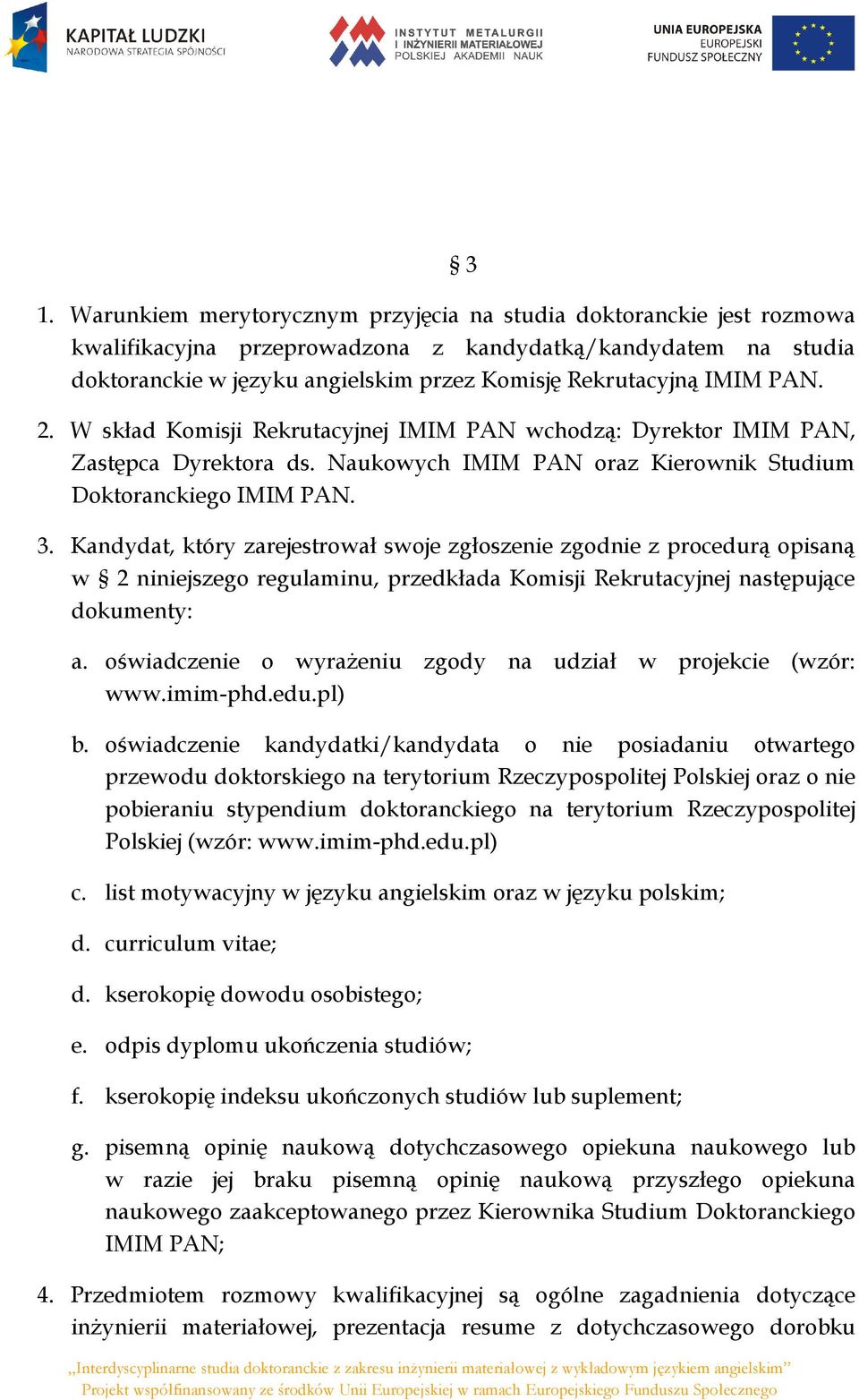 Kandydat, który zarejestrował swoje zgłoszenie zgodnie z procedurą opisaną w 2 niniejszego regulaminu, przedkłada Komisji Rekrutacyjnej następujące dokumenty: 3 a.