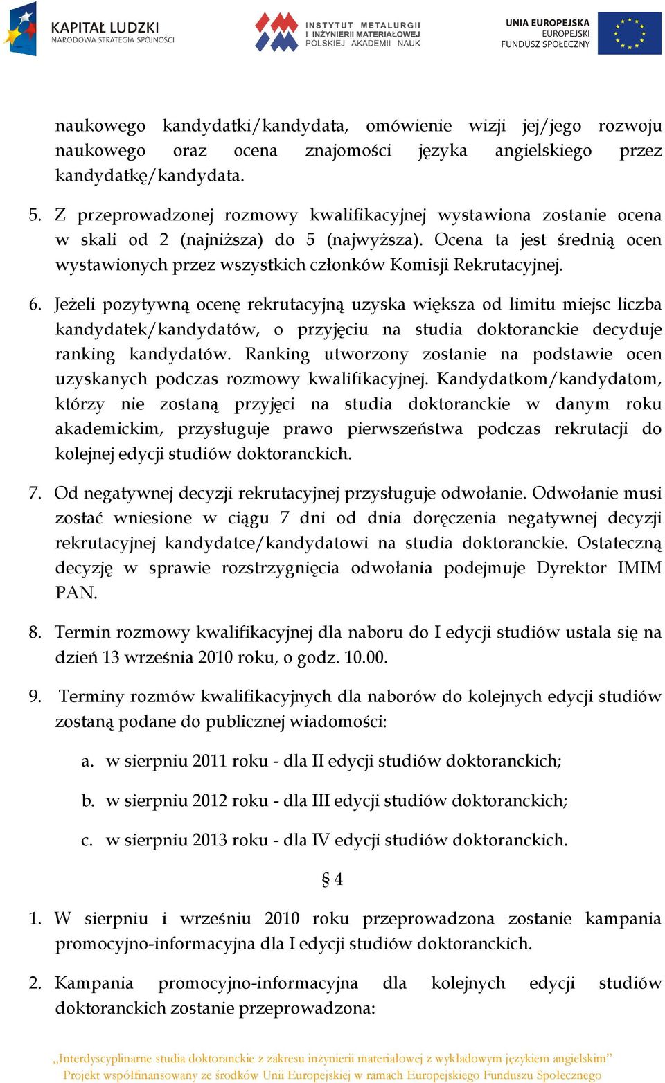 6. JeŜeli pozytywną ocenę rekrutacyjną uzyska większa od limitu miejsc liczba kandydatek/kandydatów, o przyjęciu na studia doktoranckie decyduje ranking kandydatów.