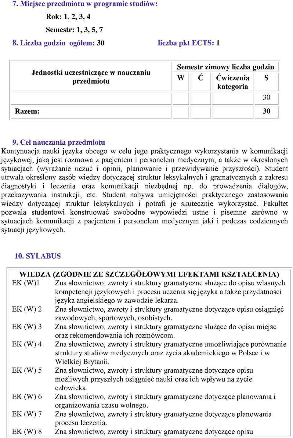 Cel nauczania przedmiotu Kontynuacja nauki języka obcego w celu jego praktycznego wykorzystania w komunikacji językowej, jaką jest rozmowa z pacjentem i personelem medycznym, a także w określonych