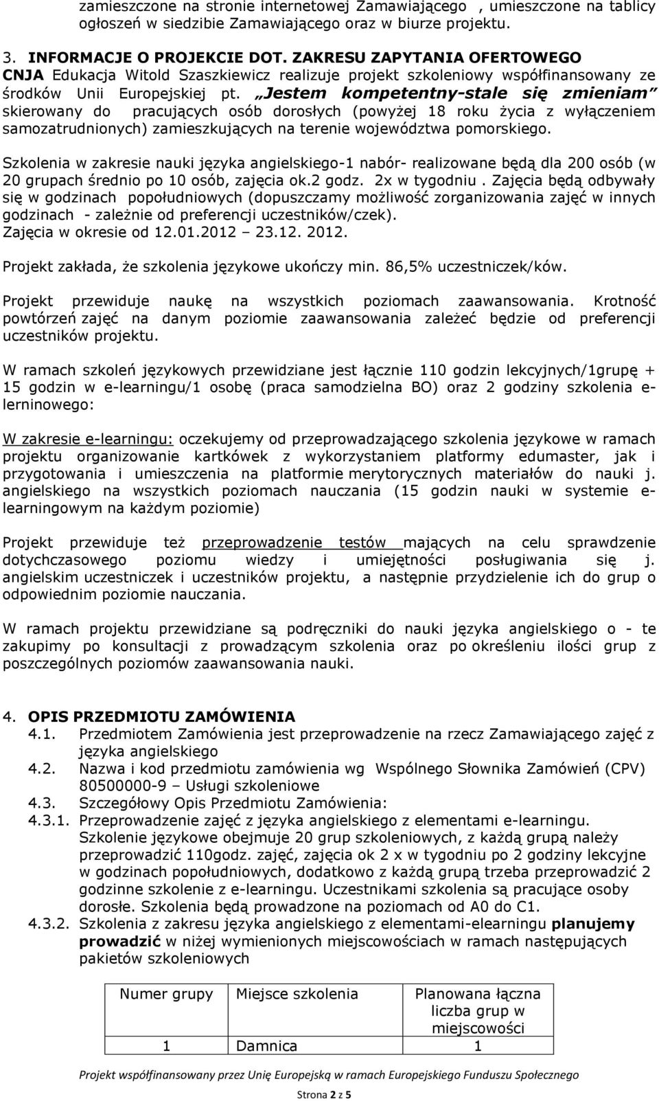 Jestem kompetentny-stale się zmieniam skierowany do pracujących osób dorosłych (powyżej 18 roku życia z wyłączeniem samozatrudnionych) zamieszkujących na terenie województwa pomorskiego.