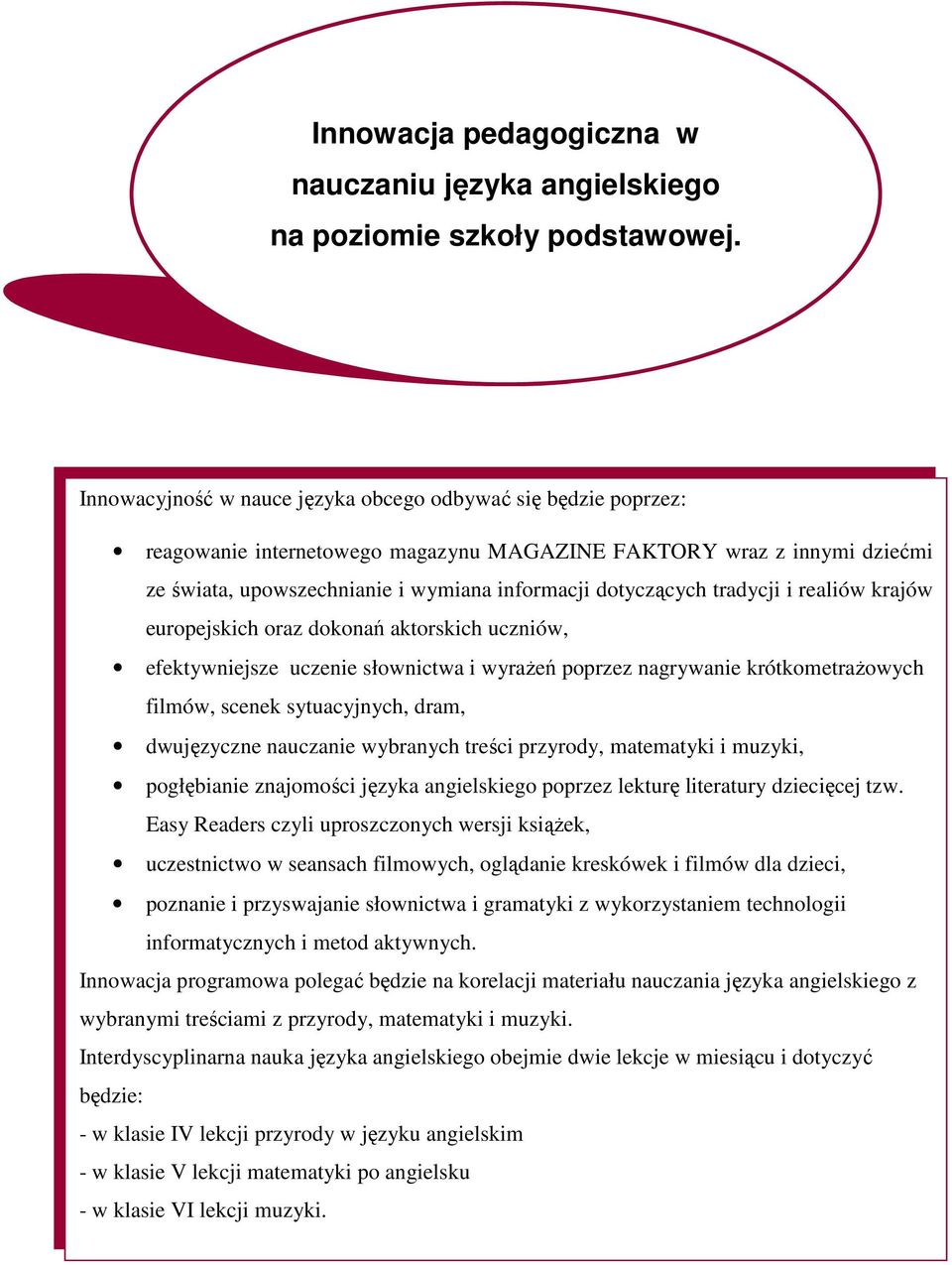 tradycji i realiów krajów europejskich oraz dokonań aktorskich uczniów, efektywniejsze uczenie słownictwa i wyrażeń poprzez nagrywanie krótkometrażowych filmów, scenek sytuacyjnych, dram, dwujęzyczne