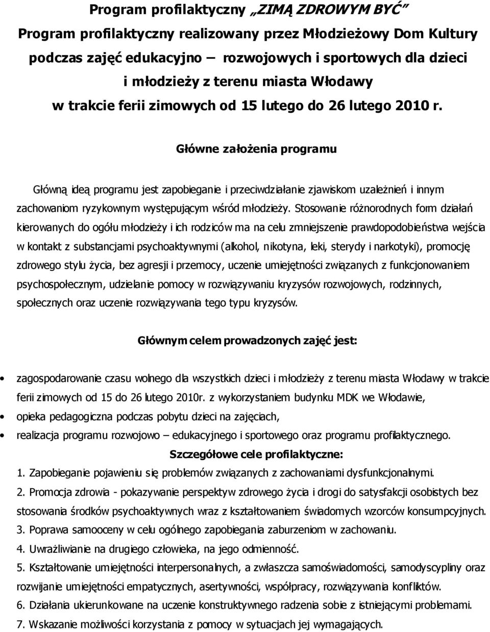 Główne załoŝenia programu Główną ideą programu jest zapobieganie i przeciwdziałanie zjawiskom uzaleŝnień i innym zachowaniom ryzykownym występującym wśród młodzieŝy.