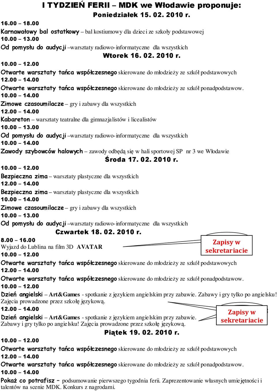 00 Otwarte warsztaty tańca współczesnego skierowane do młodzieŝy ze szkół ponadpodstawow. 10.00 14.00 Zimowe czasoumilacze gry i zabawy dla wszystkich 12.00 14.00 Kabareton warsztaty teatralne dla gimnazjalistów i licealistów 10.