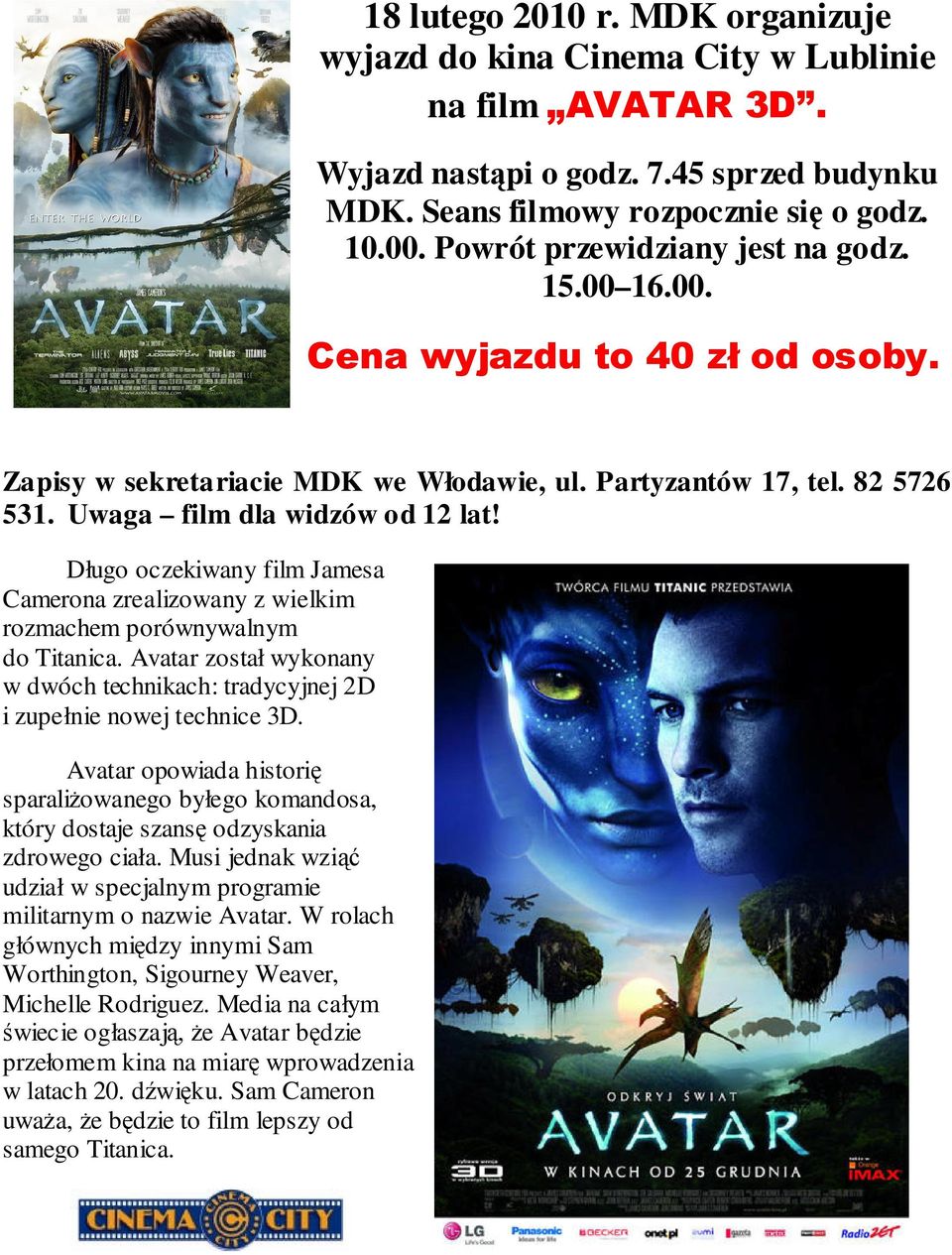 Długo oczekiwany film Jamesa Camerona zrealizowany z wielkim rozmachem porównywalnym do Titanica. Avatar został wykonany w dwóch technikach: tradycyjnej 2D i zupełnie nowej technice 3D.