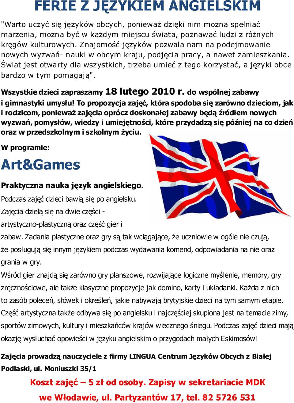 Świat jest otwarty dla wszystkich, trzeba umieć z tego korzystać, a języki obce bardzo w tym pomagają". Wszystkie dzieci zapraszamy 18 lutego 2010 r. do wspólnej zabawy i gimnastyki umysłu!