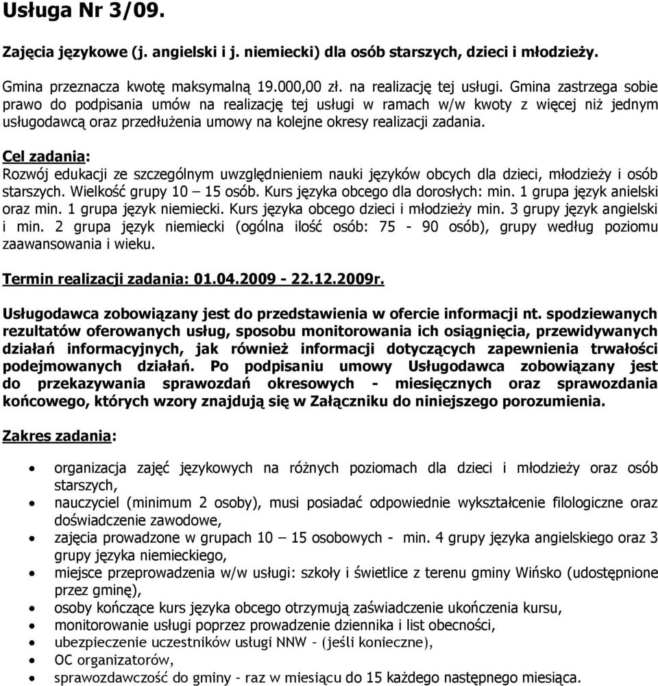 i osób starszych. Wielkość grupy 10 15 osób. Kurs języka obcego dla dorosłych: min. 1 grupa język anielski oraz min. 1 grupa język niemiecki. Kurs języka obcego dzieci i młodzieży min.