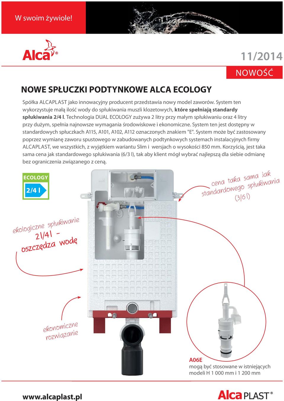 Technologia DUAL ECOLOGY zużywa 2 litry przy małym spłukiwaniu oraz 4 litry przy dużym, spełnia najnowsze wymagania środowiskowe i ekonomiczne.