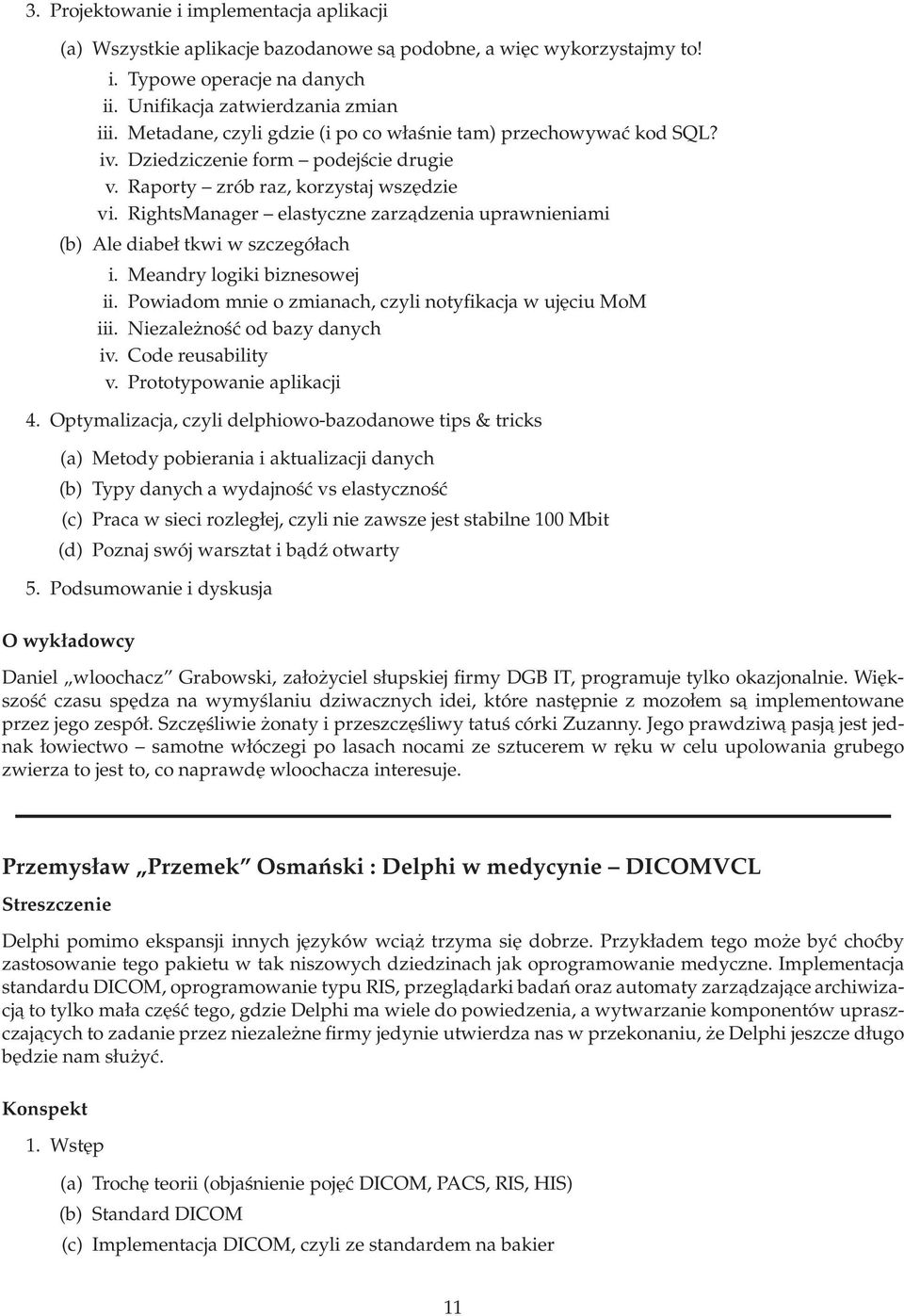 RightsManager elastyczne zarządzenia uprawnieniami (b) Ale diabeł tkwi w szczegółach i. Meandry logiki biznesowej ii. Powiadom mnie o zmianach, czyli notyfikacja w ujęciu MoM iii.