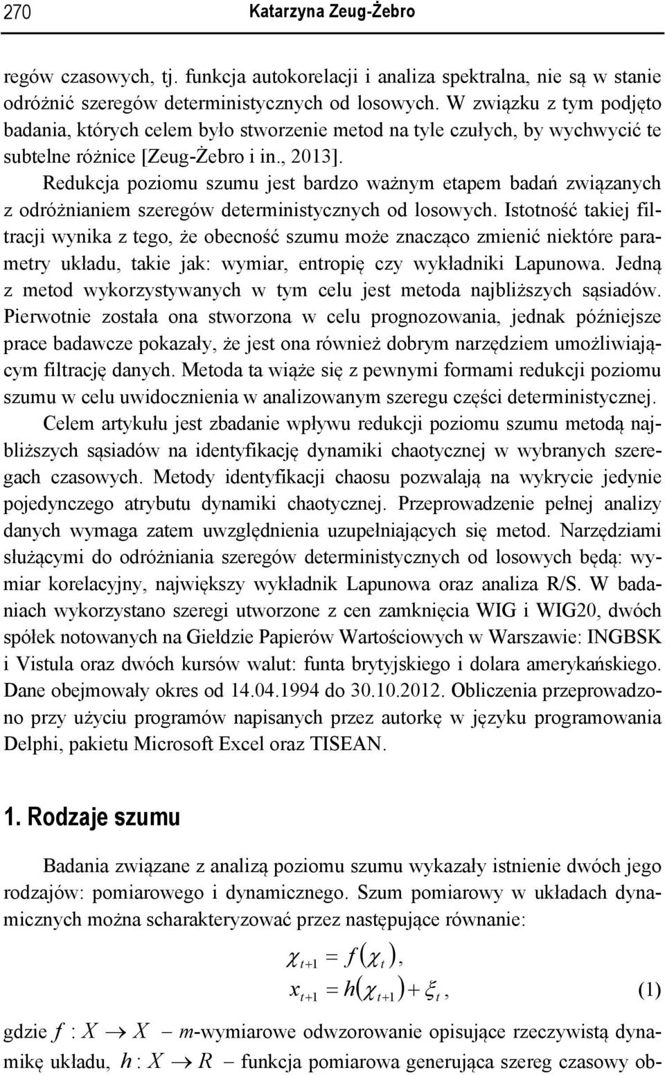 Reukca pozomu szumu es barzo ważnym eapem baań zwązanych z oróżnanem szeregów eermnsycznych o osowych.