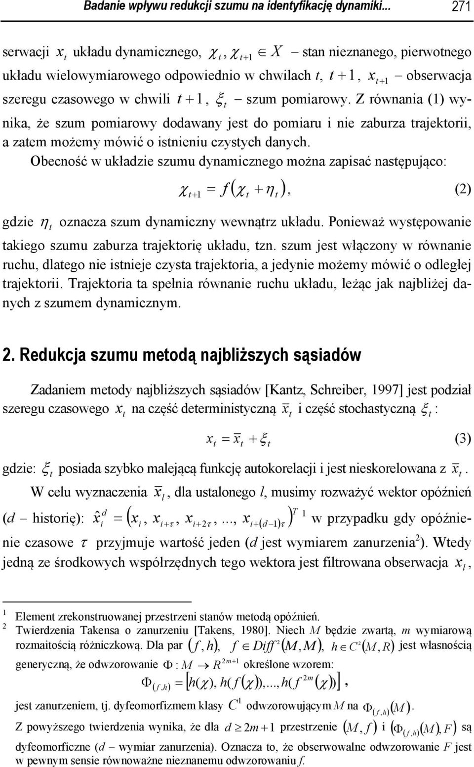 Z równana () wynka, że szum pomarowy oawany es o pomaru ne zaburza raekor, a zaem możemy mówć o snenu czysych anych.
