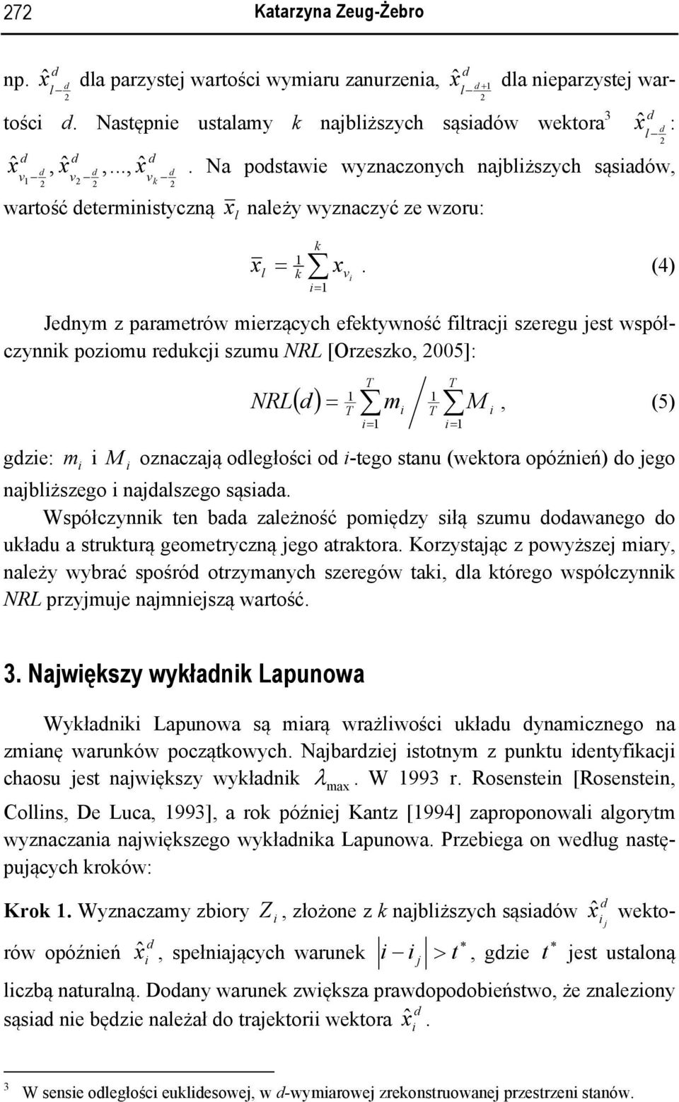 (4) k = v Jenym z paramerów merzących efekywność frac szeregu es współczynnk pozomu reukc szumu NRL [Orzeszko, 005]: gze: m NRL T ( ) = T m T = T M, (5) M oznaczaą oegłośc o -ego sanu (wekora