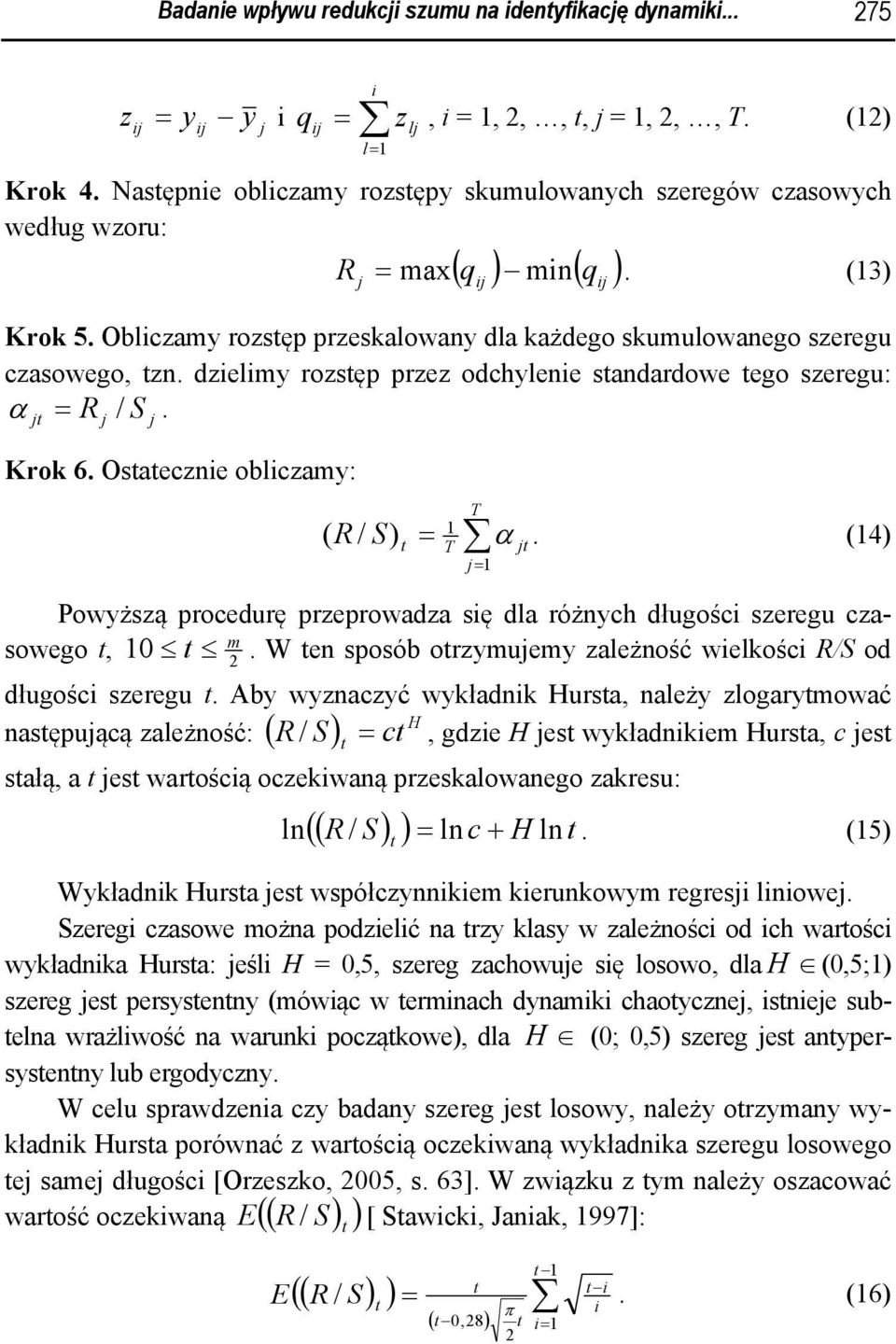 (4) Powyższą proceurę przeprowaza sę a różnych ługośc szeregu czasowego, 0 m. W en sposób orzymuemy zaeżność wekośc R/S o ługośc szeregu.