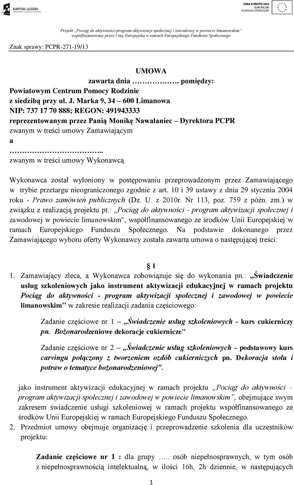 . zwanym w treści umowy Wykonawcą Wykonawca został wyłoniony w postępowaniu przeprowadzonym przez Zamawiającego w trybie przetargu nieograniczonego zgodnie z art.