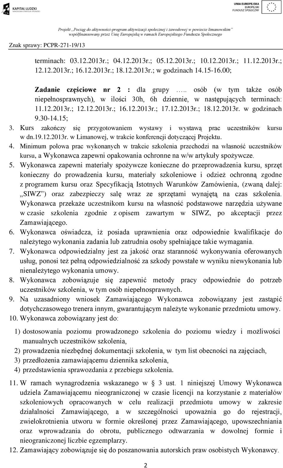 Kurs zakończy się przygotowaniem wystawy i wystawą prac uczestników kursu w dn.19.12.2013r. w Limanowej, w trakcie konferencji dotyczącej Projektu. 4.