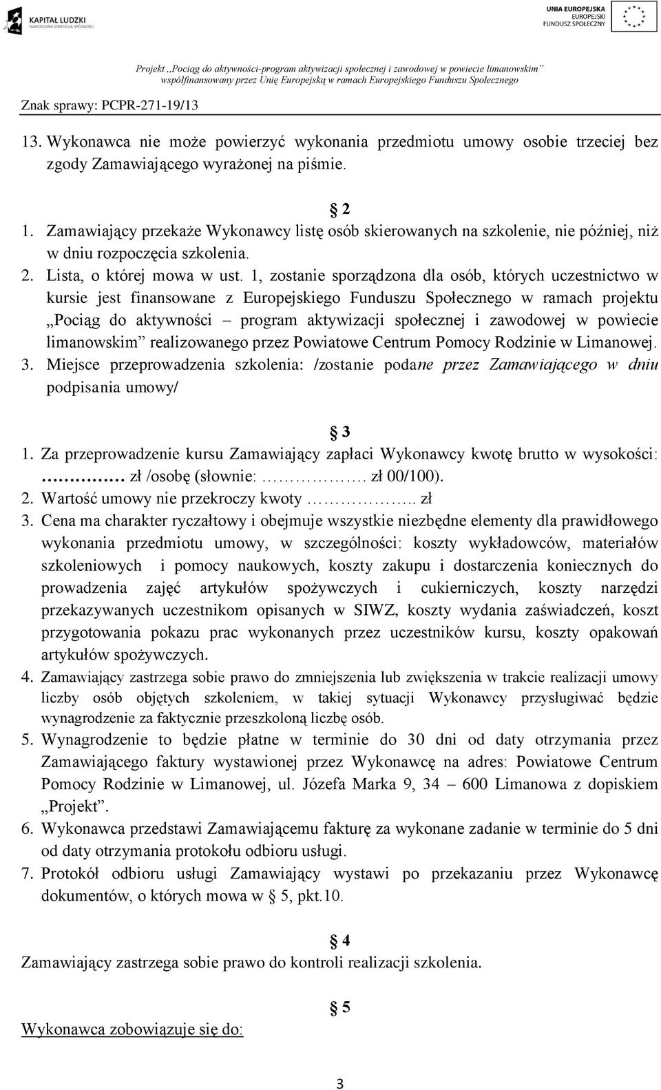 1, zostanie sporządzona dla osób, których uczestnictwo w kursie jest finansowane z Europejskiego Funduszu Społecznego w ramach projektu Pociąg do aktywności program aktywizacji społecznej i zawodowej