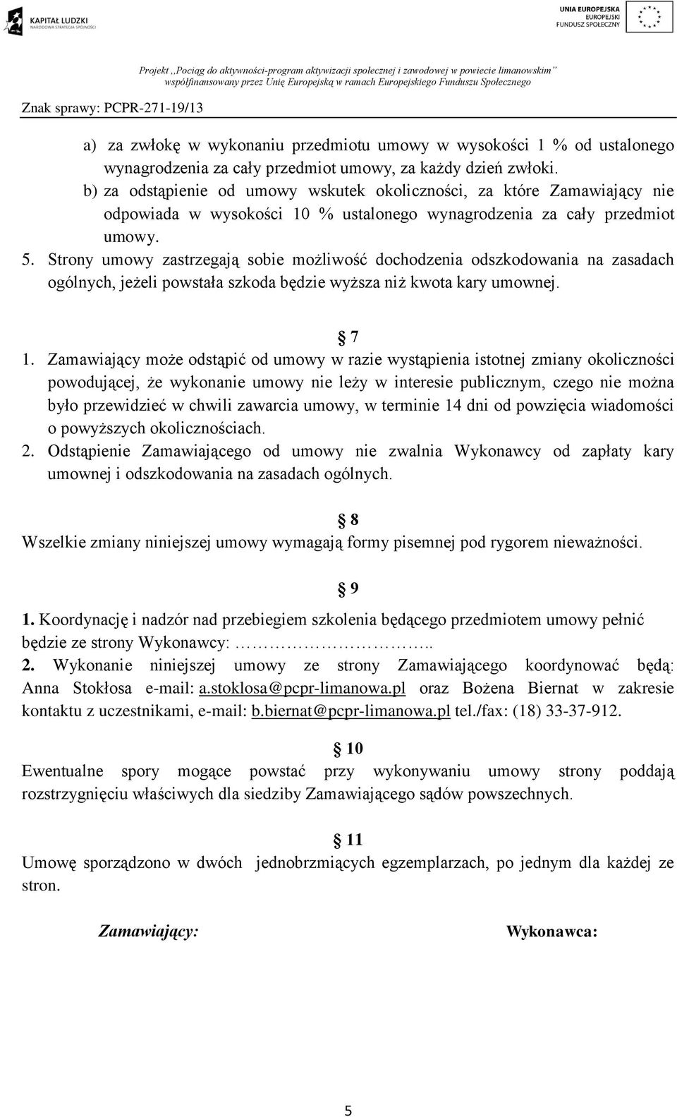 Strony umowy zastrzegają sobie możliwość dochodzenia odszkodowania na zasadach ogólnych, jeżeli powstała szkoda będzie wyższa niż kwota kary umownej. 7 1.