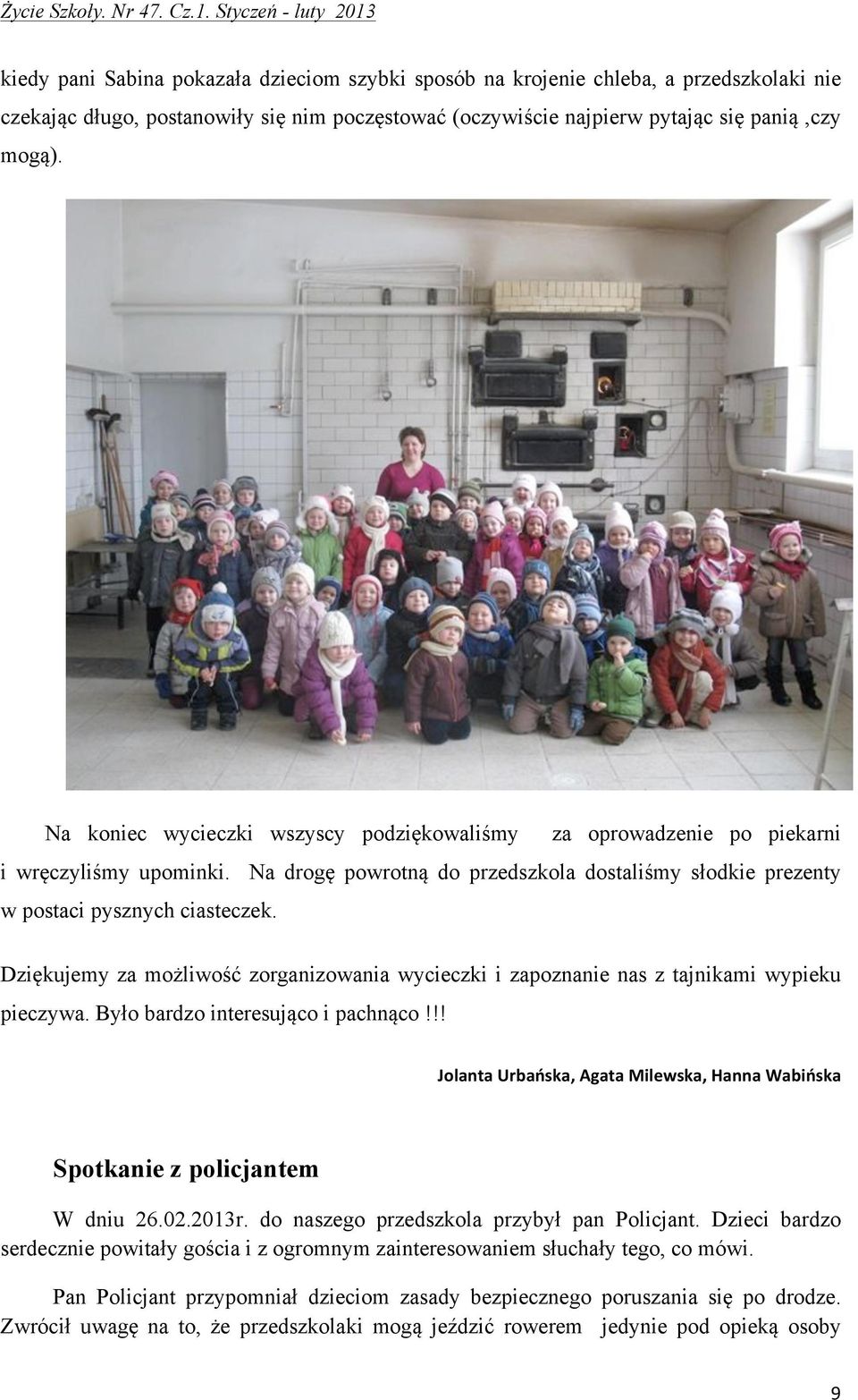 Dziękujemy za możliwość zorganizowania wycieczki i zapoznanie nas z tajnikami wypieku pieczywa. Było bardzo interesująco i pachnąco!!! Jolanta!Urbańska,!Agata!Milewska,!Hanna!