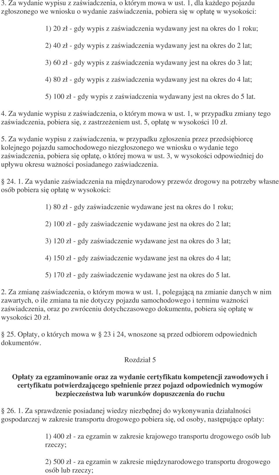 zawiadczenia wydawany jest na okres do 2 lat; 3) 60 zł - gdy wypis z zawiadczenia wydawany jest na okres do 3 lat; 4) 80 zł - gdy wypis z zawiadczenia wydawany jest na okres do 4 lat; 5) 100 zł - gdy