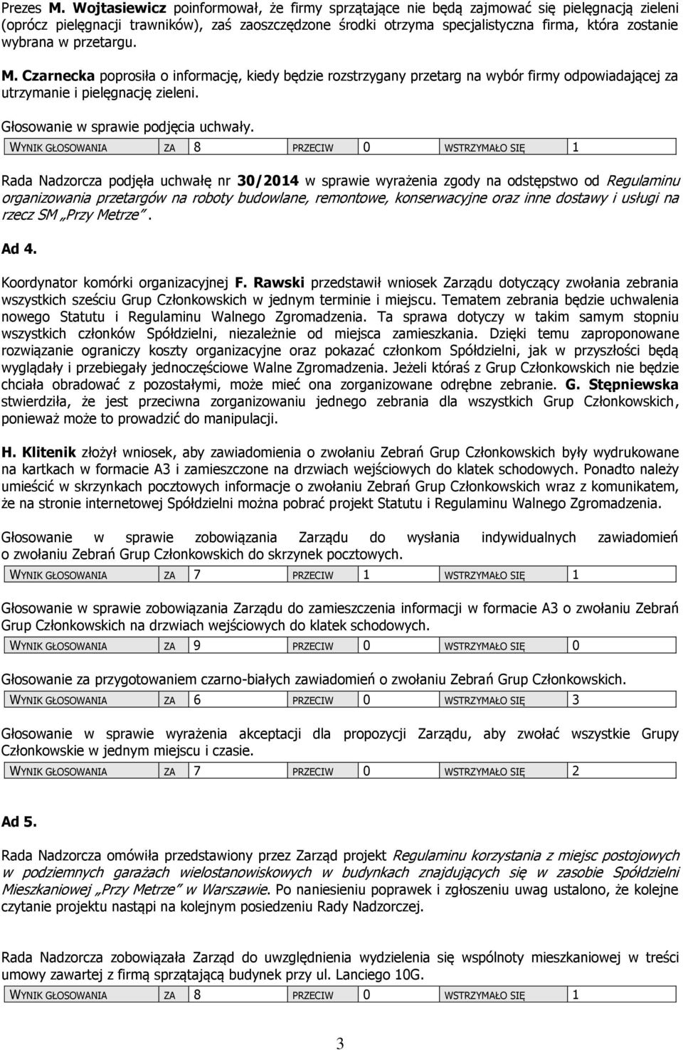 wybrana w przetargu. M. Czarnecka poprosiła o informację, kiedy będzie rozstrzygany przetarg na wybór firmy odpowiadającej za utrzymanie i pielęgnację zieleni. Głosowanie w sprawie podjęcia uchwały.
