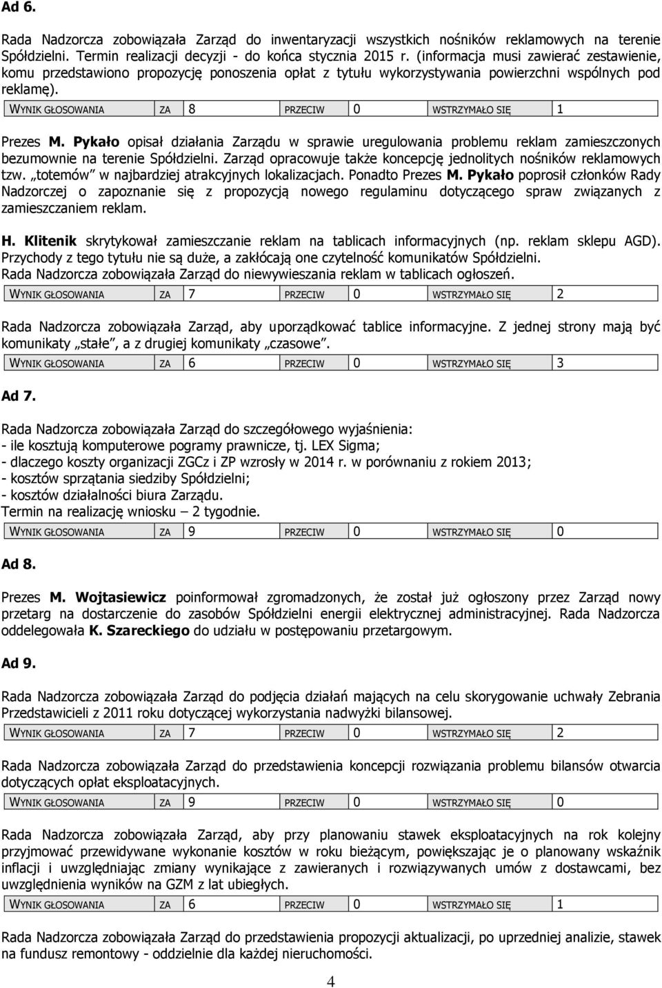 Pykało opisał działania Zarządu w sprawie uregulowania problemu reklam zamieszczonych bezumownie na terenie Spółdzielni. Zarząd opracowuje także koncepcję jednolitych nośników reklamowych tzw.