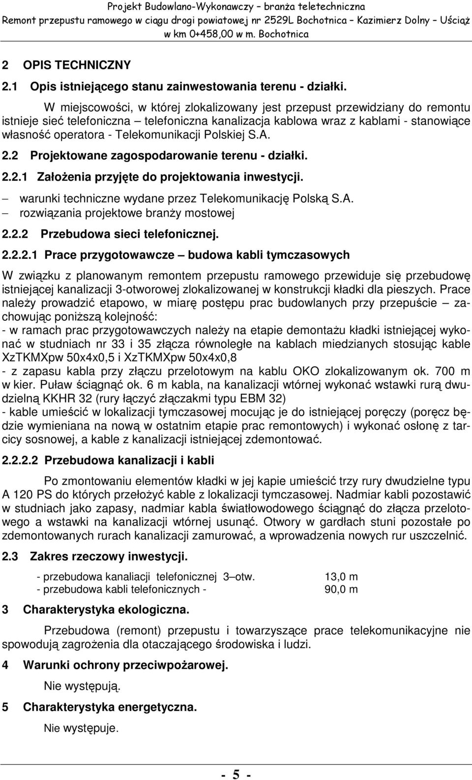 W miejscowości, w której zlokalizowany jest przepust przewidziany do remontu istnieje sieć telefoniczna telefoniczna kanalizacja kablowa wraz z kablami - stanowiące własność operatora -