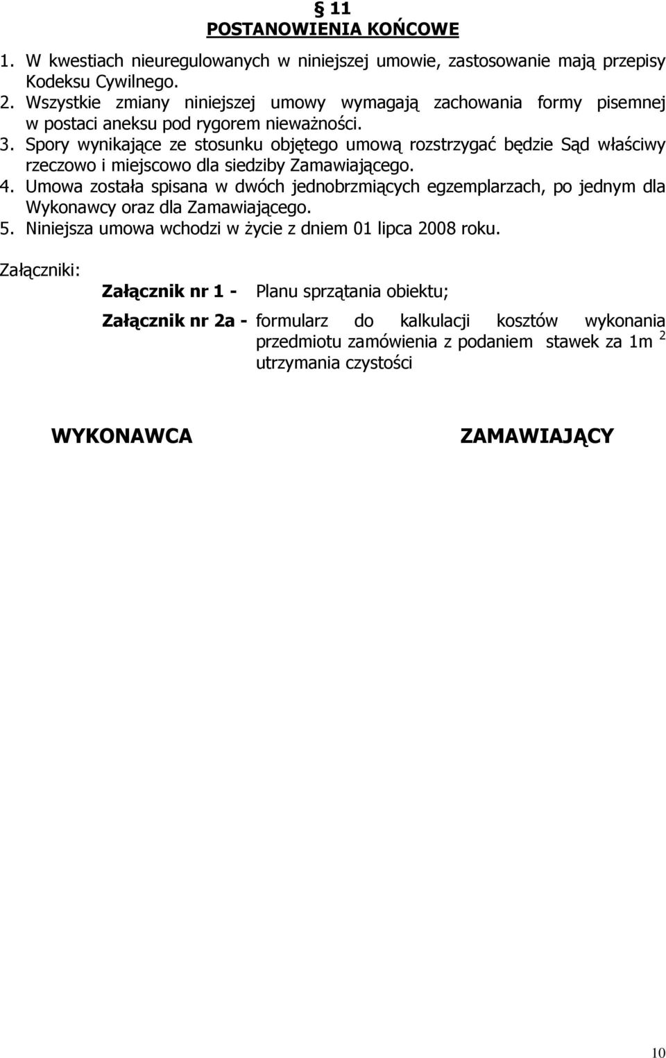 Spory wynikające ze stosunku objętego umową rozstrzygać będzie Sąd właściwy rzeczowo i miejscowo dla siedziby Zamawiającego. 4.