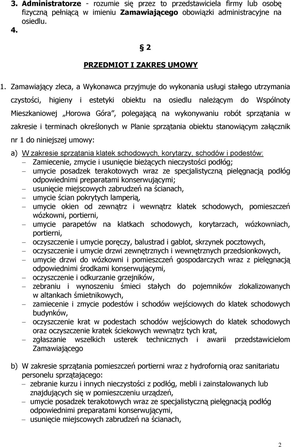 wykonywaniu robót sprzątania w zakresie i terminach określonych w Planie sprzątania obiektu stanowiącym załącznik nr 1 do niniejszej umowy: a) W zakresie sprzątania klatek schodowych, korytarzy,