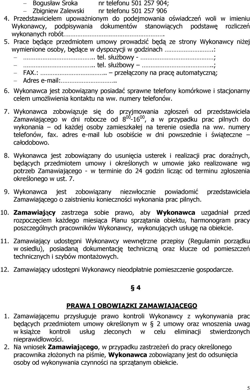 Prace będące przedmiotem umowy prowadzić będą ze strony Wykonawcy niżej wymienione osoby, będące w dyspozycji w godzinach.:.. tel. służbowy - ;.. tel. służbowy..; FAX.:.. przełączony na pracę automatyczną; Adres e-mail:.