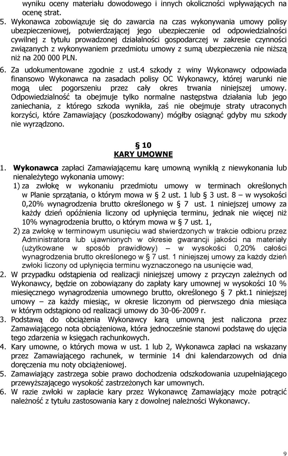 gospodarczej w zakresie czynności związanych z wykonywaniem przedmiotu umowy z sumą ubezpieczenia nie niższą niż na 200 000 PLN. 6. Za udokumentowane zgodnie z ust.