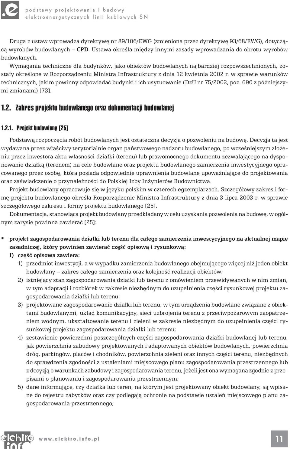 Wymagania techniczne dla budynków, jako obiektów budowlanych najbardziej rozpowszechnionych, zostały określone w Rozporządzeniu Ministra Infrastruktury z dnia 12 kwietnia 2002 r.