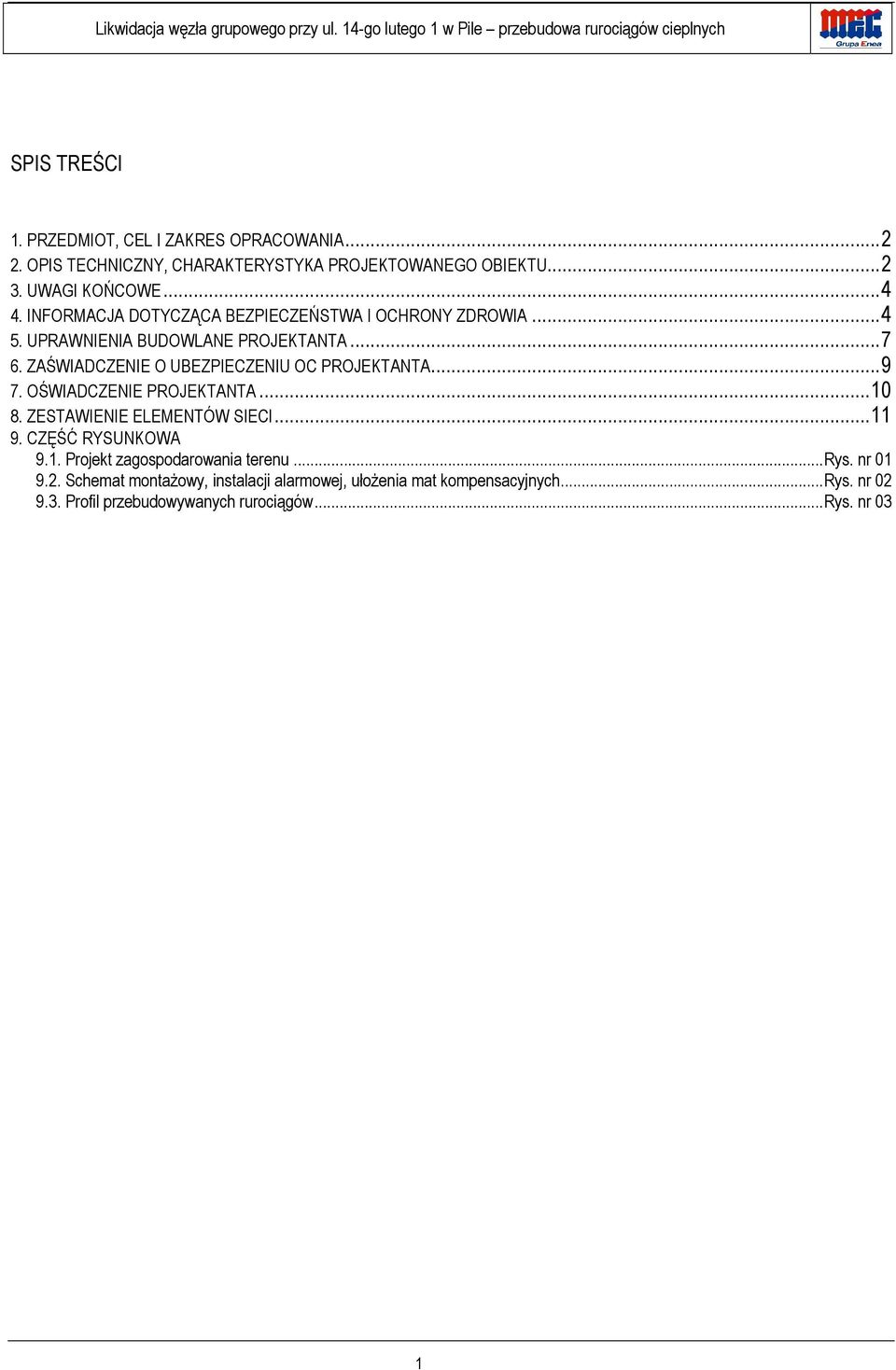 ZAŚWIADCZENIE O UBEZPIECZENIU OC PROJEKTANTA... 9 7. OŚWIADCZENIE PROJEKTANTA... 10 8. ZESTAWIENIE ELEMENTÓW SIECI... 11 9. CZĘŚĆ RYSUNKOWA 9.1. Projekt zagospodarowania terenu.