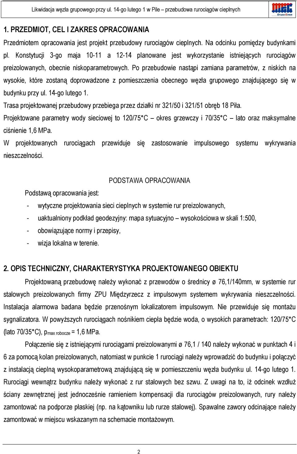 Po przebudowie nastąpi zamiana parametrów, z niskich na wysokie, które zostaną doprowadzone z pomieszczenia obecnego węzła grupowego znajdującego się w budynku przy ul. 14-go lutego 1.