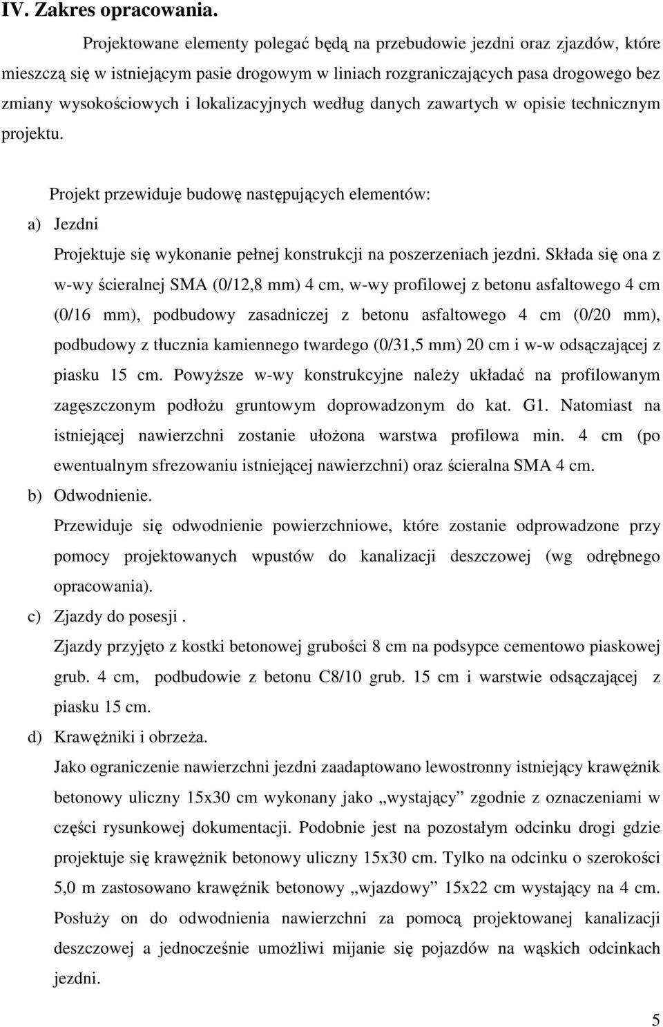 lokalizacyjnych według danych zawartych w opisie technicznym projektu. Projekt przewiduje budowę następujących elementów: a) Jezdni Projektuje się wykonanie pełnej konstrukcji na poszerzeniach jezdni.