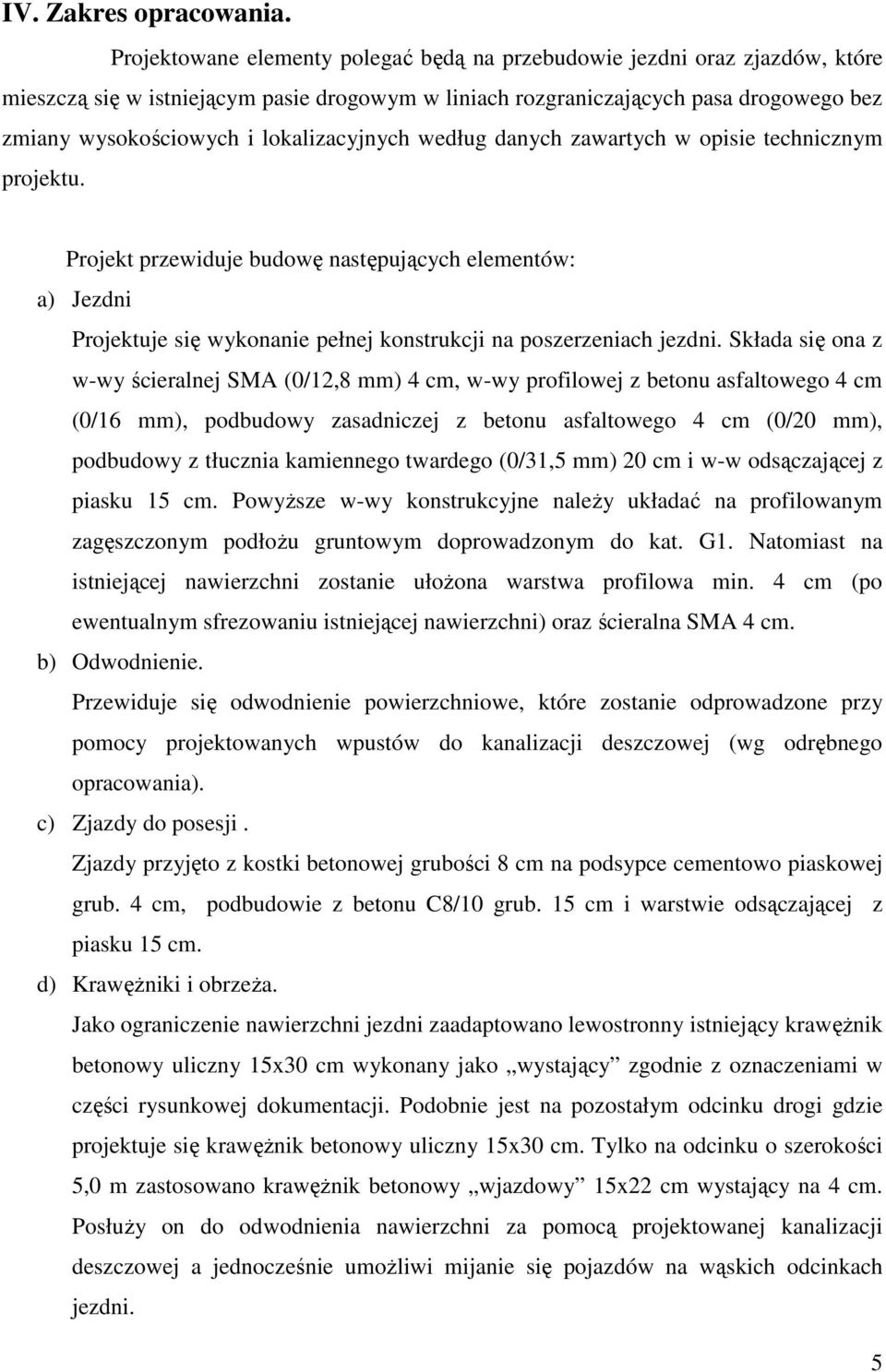 lokalizacyjnych według danych zawartych w opisie technicznym projektu. Projekt przewiduje budowę następujących elementów: a) Jezdni Projektuje się wykonanie pełnej konstrukcji na poszerzeniach jezdni.