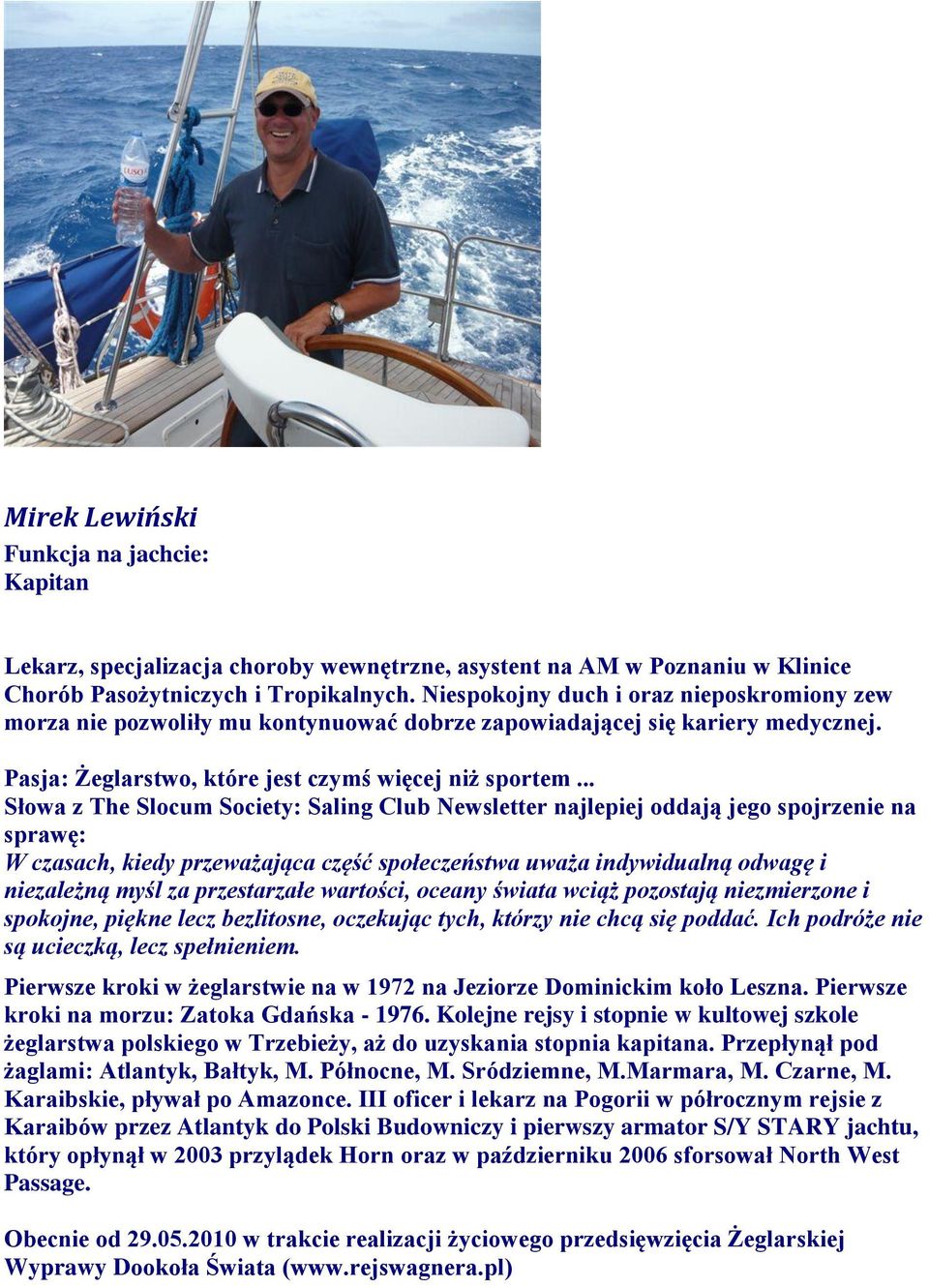 .. Słowa z The Slocum Society: Saling Club Newsletter najlepiej oddają jego spojrzenie na sprawę: W czasach, kiedy przeważająca część społeczeństwa uważa indywidualną odwagę i niezależną myśl za