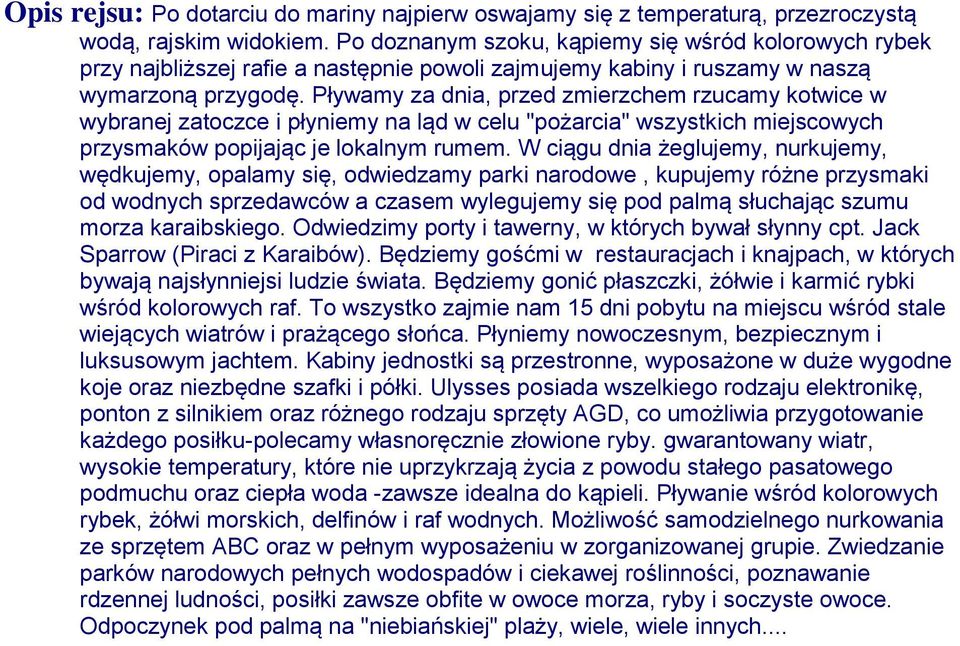 Pływamy za dnia, przed zmierzchem rzucamy kotwice w wybranej zatoczce i płyniemy na ląd w celu "pożarcia" wszystkich miejscowych przysmaków popijając je lokalnym rumem.