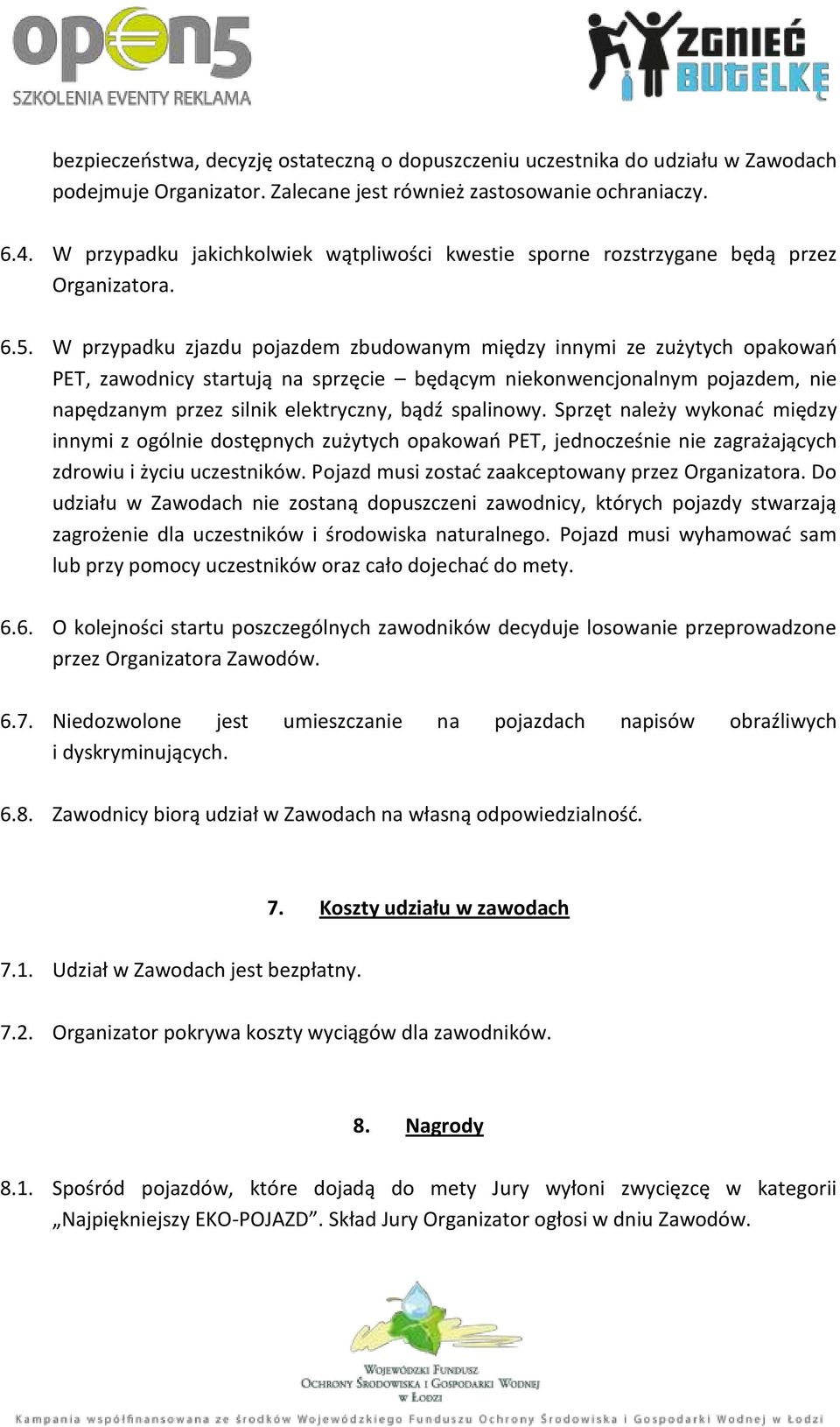 W przypadku zjazdu pojazdem zbudowanym między innymi ze zużytych opakowań PET, zawodnicy startują na sprzęcie będącym niekonwencjonalnym pojazdem, nie napędzanym przez silnik elektryczny, bądź