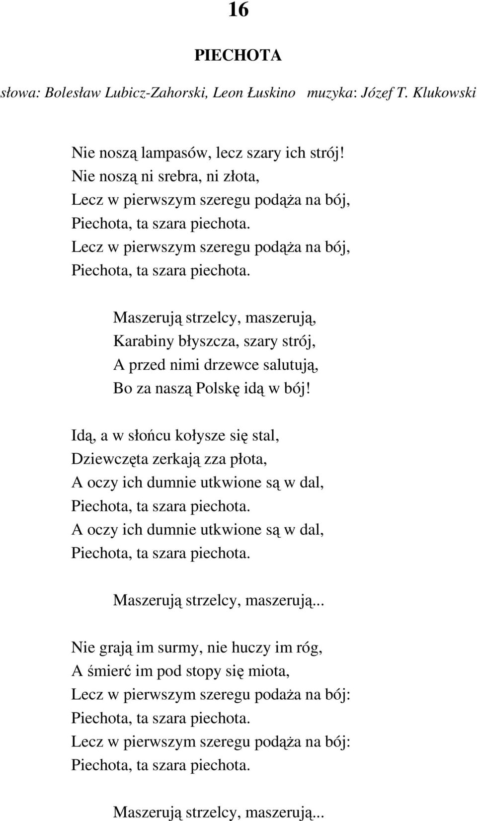 Lecz w pierwszym szeregu podąŝa na bój, Piechota, ta szara piechota. Maszerują strzelcy, maszerują, Karabiny błyszcza, szary strój, A przed nimi drzewce salutują, Bo za naszą Polskę idą w bój!