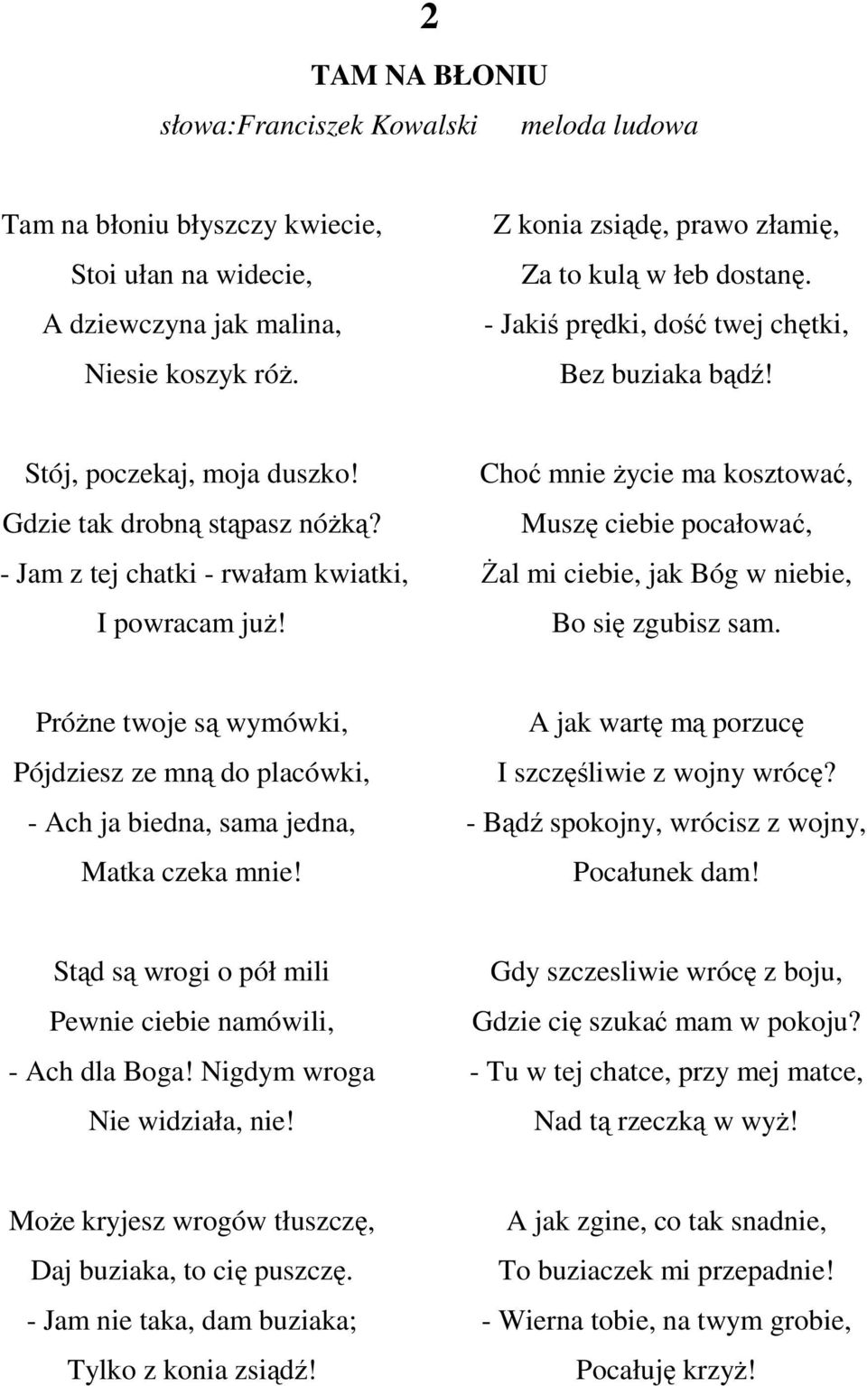 - Jam z tej chatki - rwałam kwiatki, I powracam juŝ! Choć mnie Ŝycie ma kosztować, Muszę ciebie pocałować, śal mi ciebie, jak Bóg w niebie, Bo się zgubisz sam.