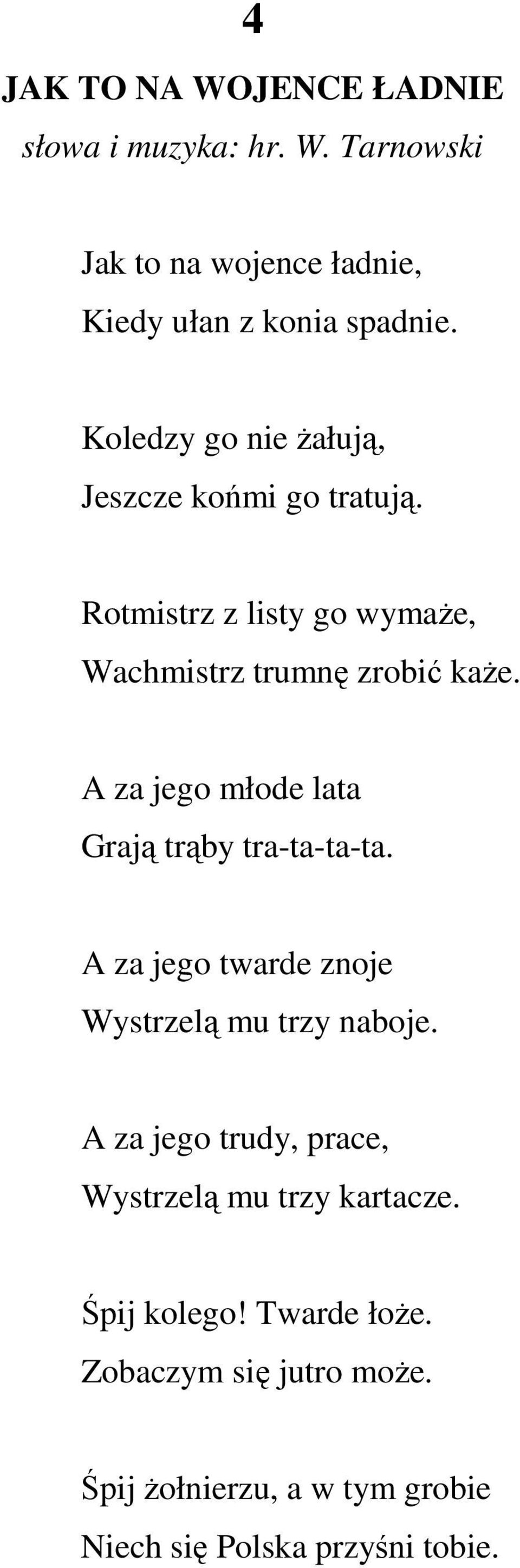 A za jego młode lata Grają trąby tra-ta-ta-ta. A za jego twarde znoje Wystrzelą mu trzy naboje.