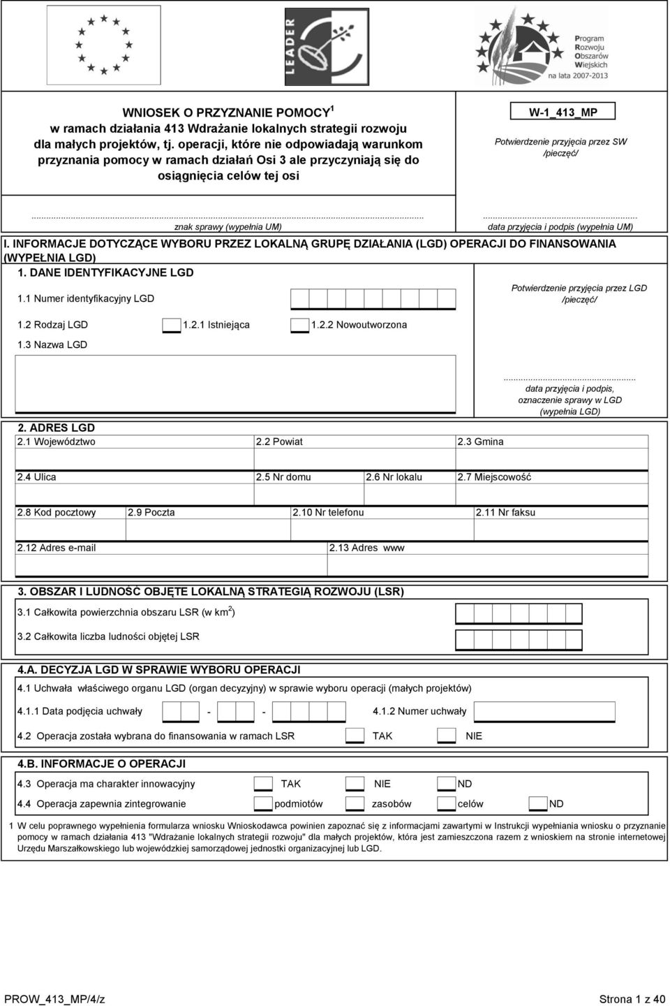 INFORMACJE DOTYCZĄCE WYBORU PRZEZ LOKALNĄ GRUPĘ DZIAŁANIA (LGD) OPERACJI DO FINANSOWANIA (WYPEŁNIA LGD) 1. DANE IDENTYFIKACYJNE LGD 1.1 Numer identyfikcyjny LGD 1.2 Rodzj LGD 1.2.1 Istniejąc 1.2.2 Nowoutworzon 1.