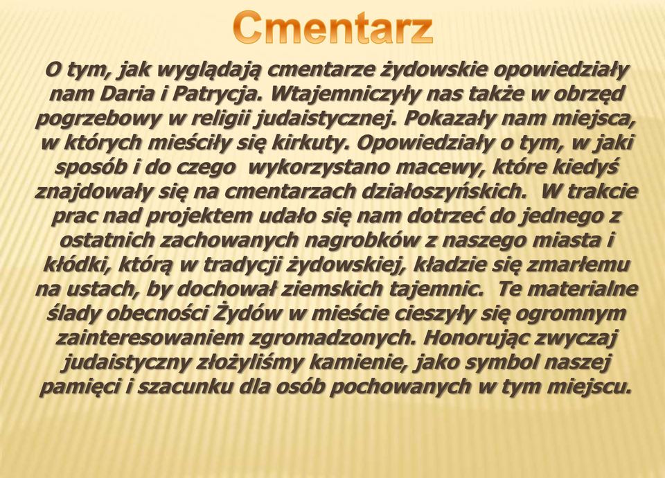 W trakcie prac nad projektem udało się nam dotrzeć do jednego z ostatnich zachowanych nagrobków z naszego miasta i kłódki, którą w tradycji żydowskiej, kładzie się zmarłemu na ustach, by