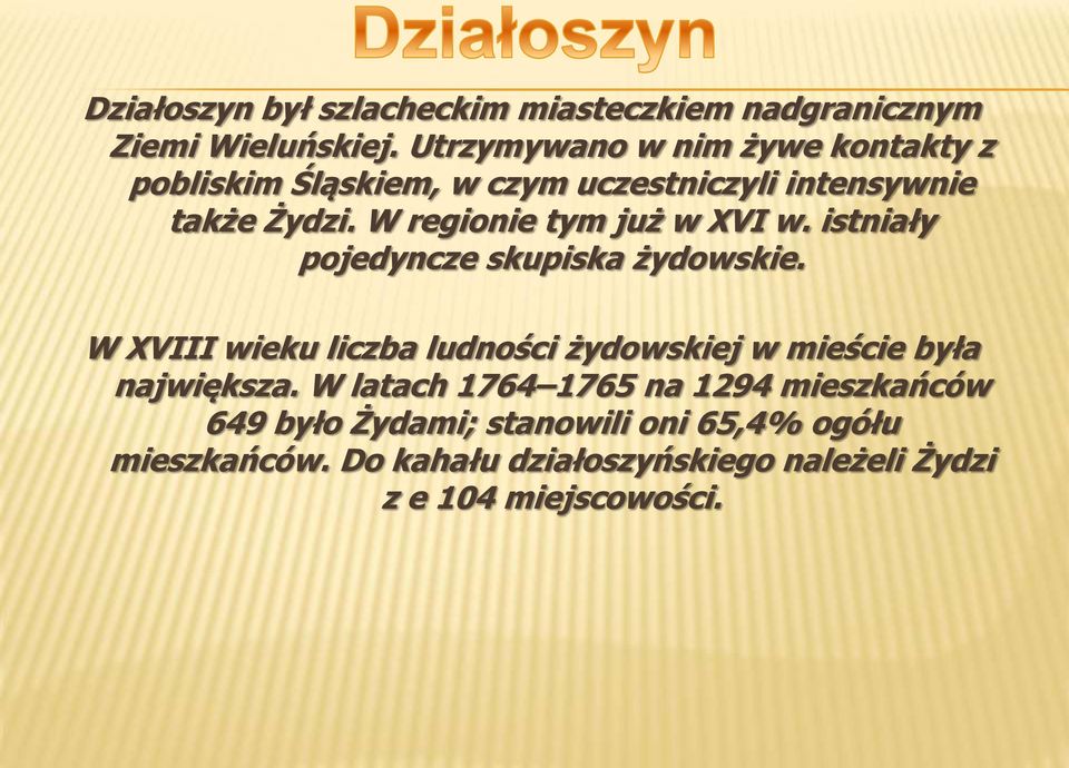 W regionie tym już w XVI w. istniały pojedyncze skupiska żydowskie.