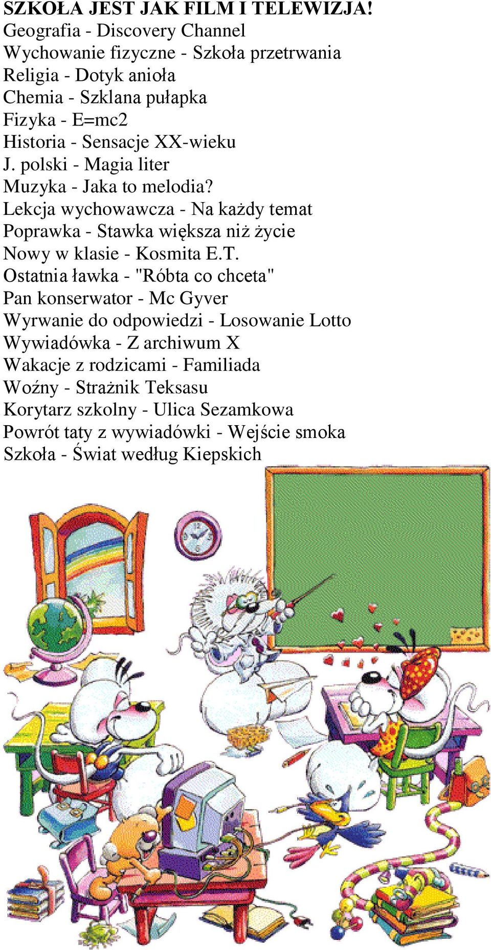 XX-wieku J. polski - Magia liter Muzyka - Jaka to melodia? Lekcja wychowawcza - Na każdy temat Poprawka - Stawka większa niż życie Nowy w klasie - Kosmita E.T.