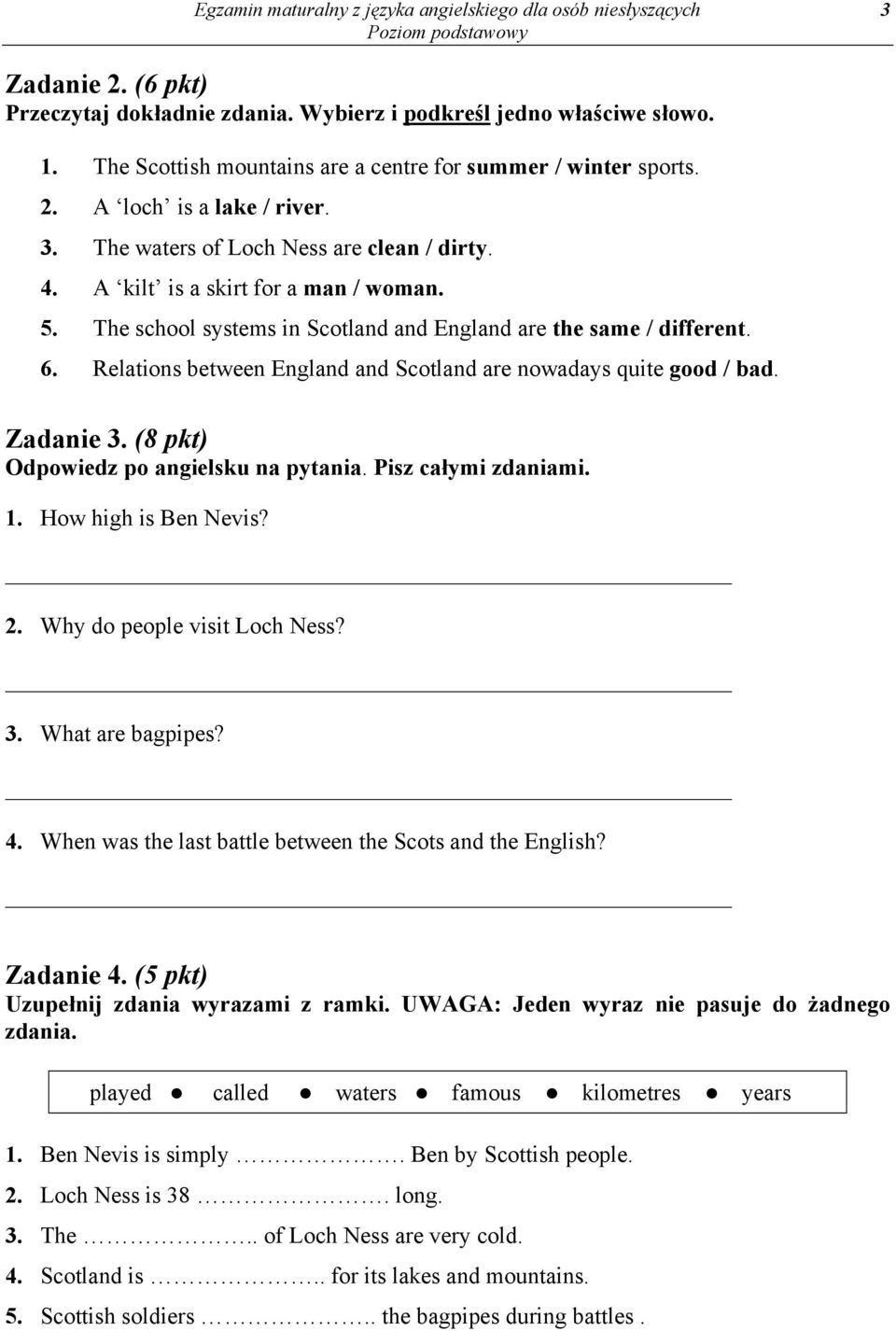 The school systems in Scotland and England are the same / different. 6. Relations between England and Scotland are nowadays quite good / bad. Zadanie 3. (8 pkt) Odpowiedz po angielsku na pytania.