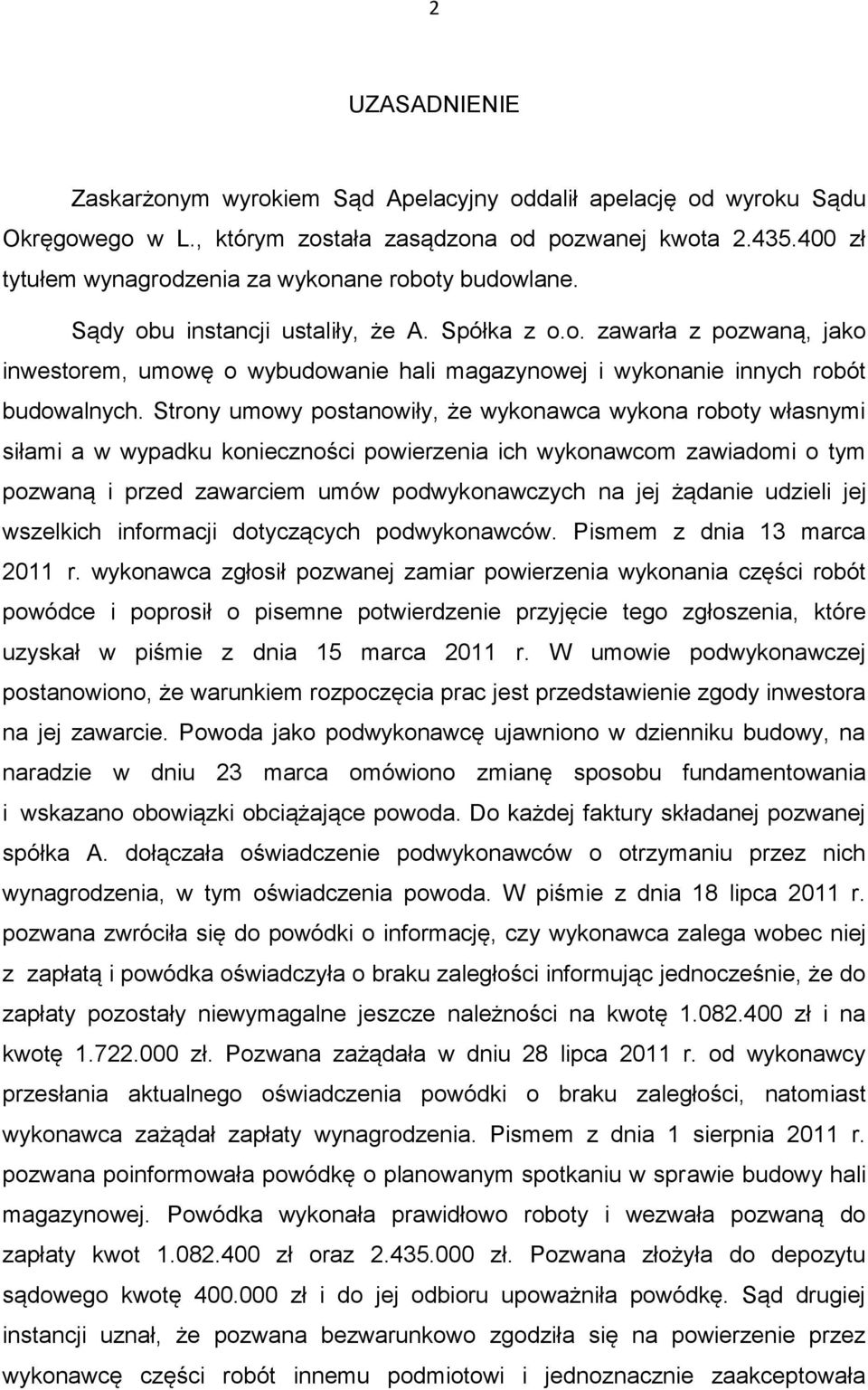 Strony umowy postanowiły, że wykonawca wykona roboty własnymi siłami a w wypadku konieczności powierzenia ich wykonawcom zawiadomi o tym pozwaną i przed zawarciem umów podwykonawczych na jej żądanie