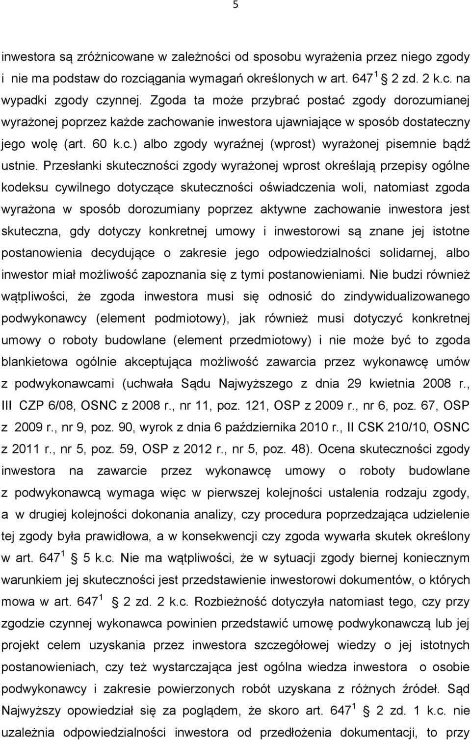 Przesłanki skuteczności zgody wyrażonej wprost określają przepisy ogólne kodeksu cywilnego dotyczące skuteczności oświadczenia woli, natomiast zgoda wyrażona w sposób dorozumiany poprzez aktywne